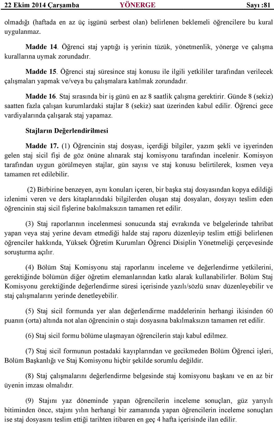 Öğrenci staj süresince staj konusu ile ilgili yetkililer tarafından verilecek çalışmaları yapmak ve/veya bu çalışmalara katılmak zorundadır. Madde 16.