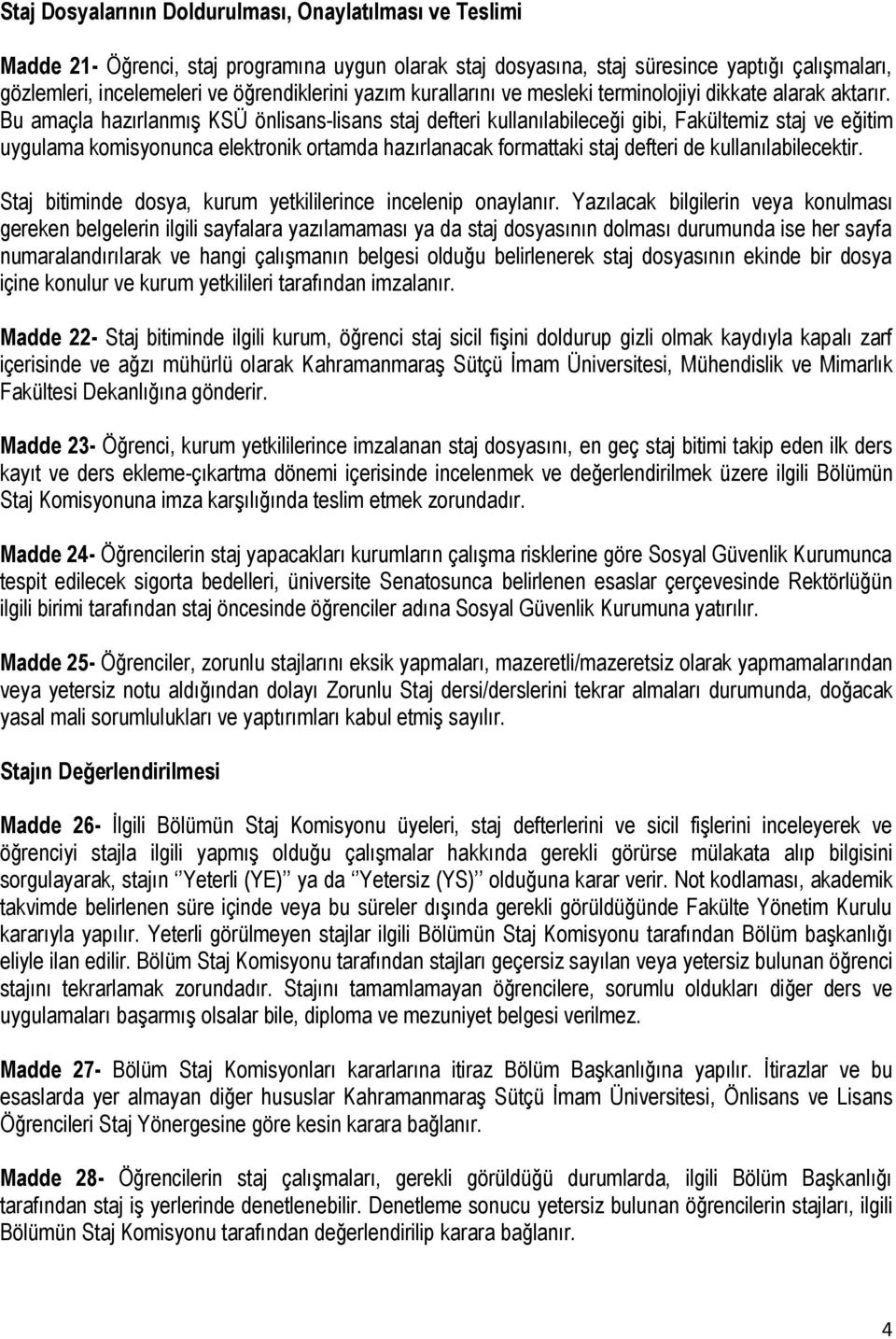 Bu amaçla hazırlanmış KSÜ önlisans-lisans staj defteri kullanılabileceği gibi, Fakültemiz staj ve eğitim uygulama komisyonunca elektronik ortamda hazırlanacak formattaki staj defteri de