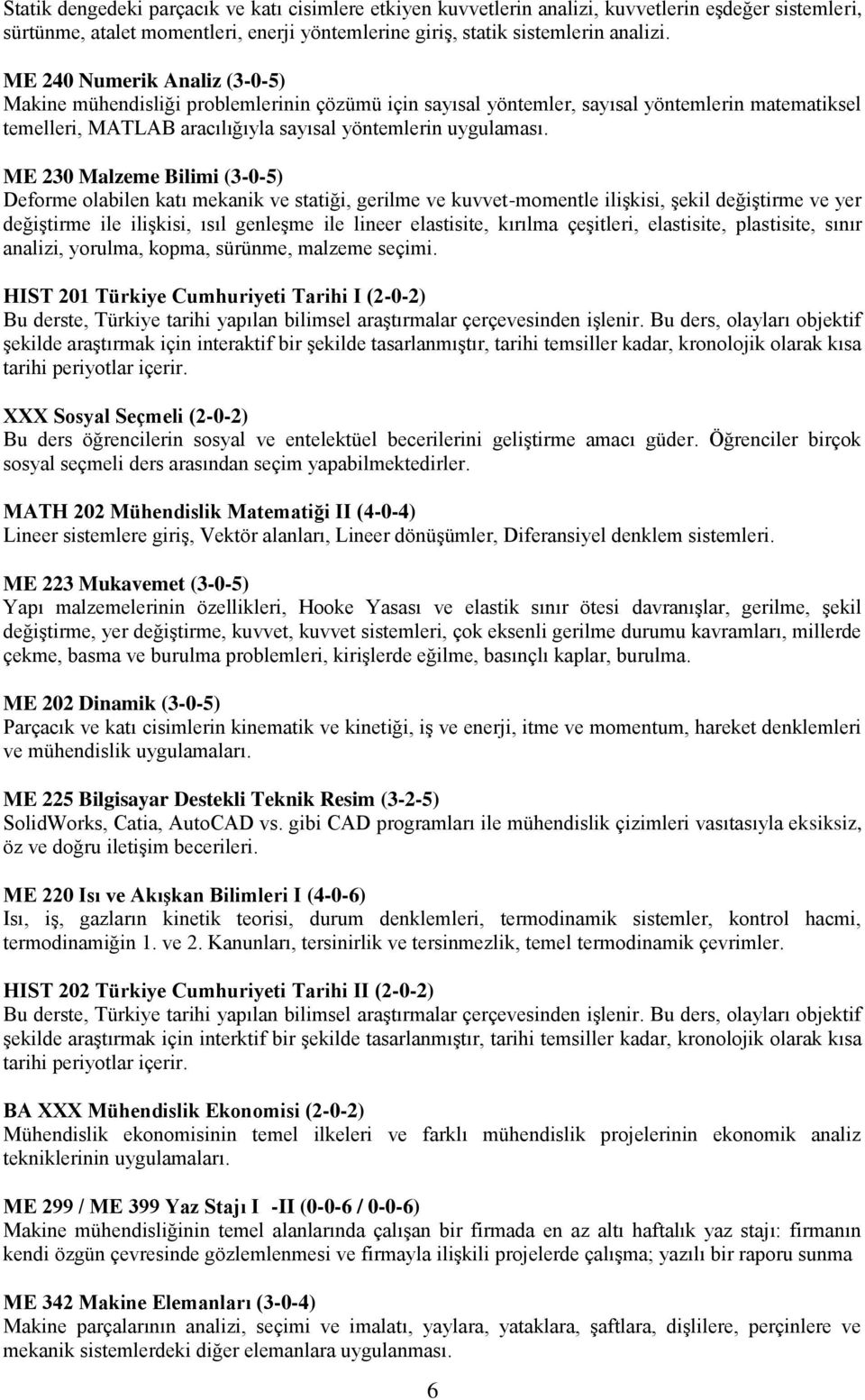 ME 230 Malzeme Bilimi (3-0-5) Deforme olabilen katı mekanik ve statiği, gerilme ve kuvvet-momentle ilişkisi, şekil değiştirme ve yer değiştirme ile ilişkisi, ısıl genleşme ile lineer elastisite,