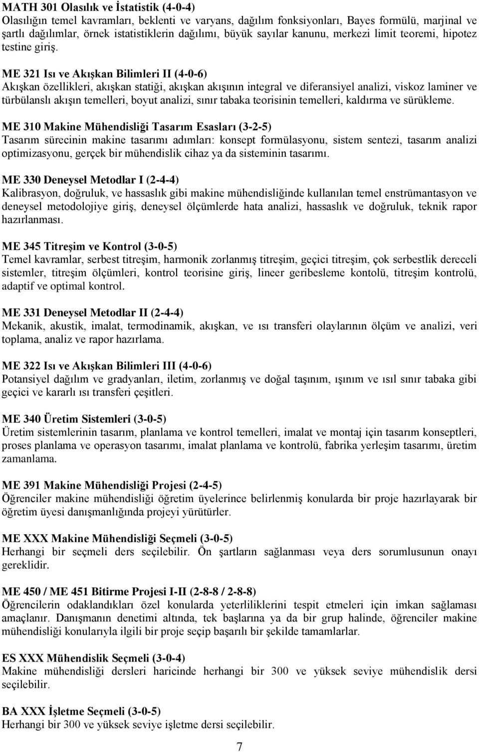 ME 321 Isı ve Akışkan Bilimleri II (4-0-6) Akışkan özellikleri, akışkan statiği, akışkan akışının integral ve diferansiyel analizi, viskoz laminer ve türbülanslı akışın temelleri, boyut analizi,