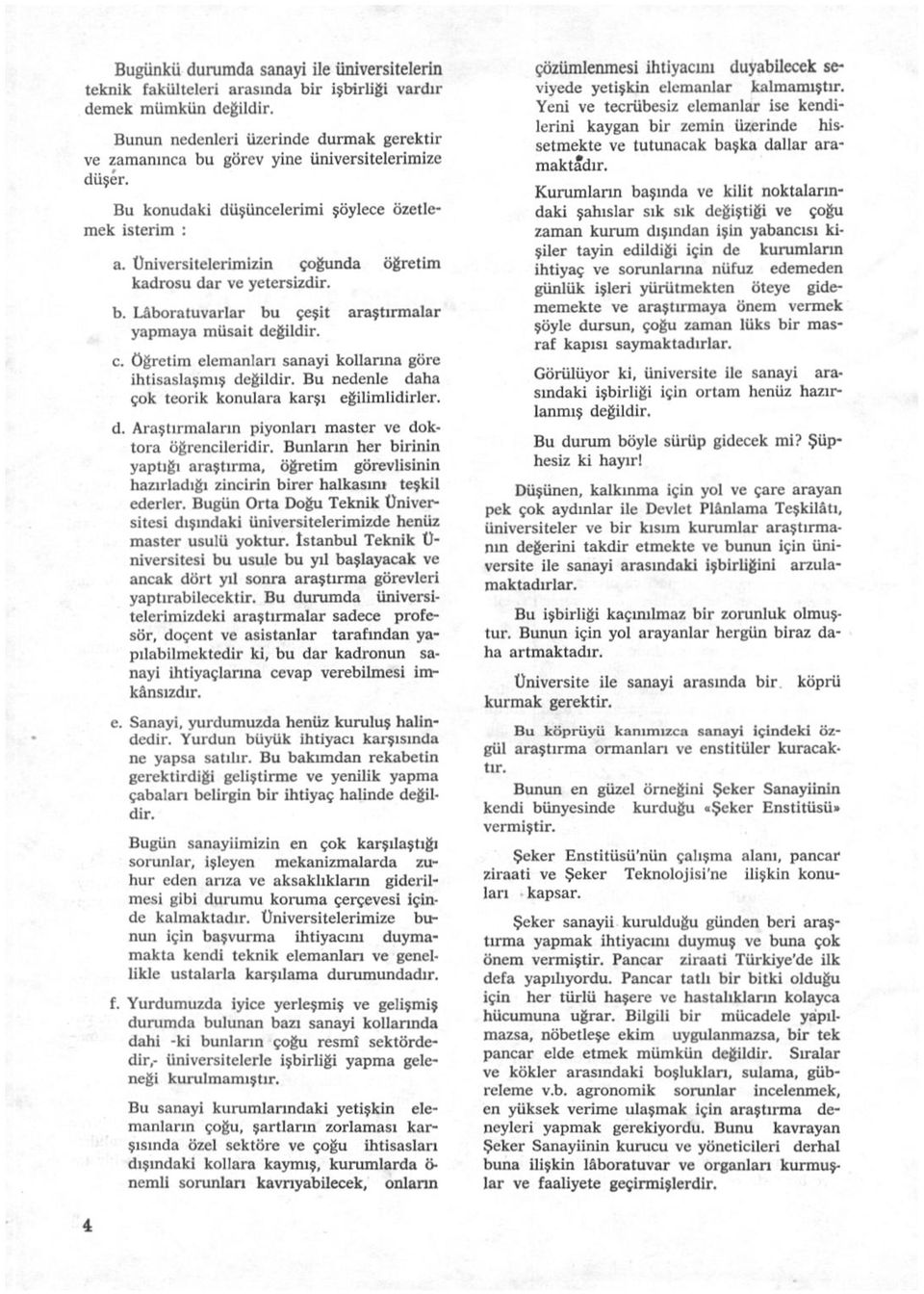 Üniversitelerimizin çoğunda öğretim kadrosu dar ve yetersizdir. b. Lâboratuvarlar bu çeşit araştırmalar yapmaya müsait değildir. c. öğretim elemanları sanayi kollarına göre ihtisaslaşmış değildir.