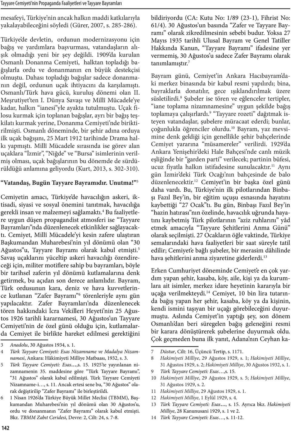 1909 da kurulan Osmanlı Donanma Cemiyeti, 2 halktan topladığı bağışlarla ordu ve donanmanın en büyük destekçisi olmuştu.