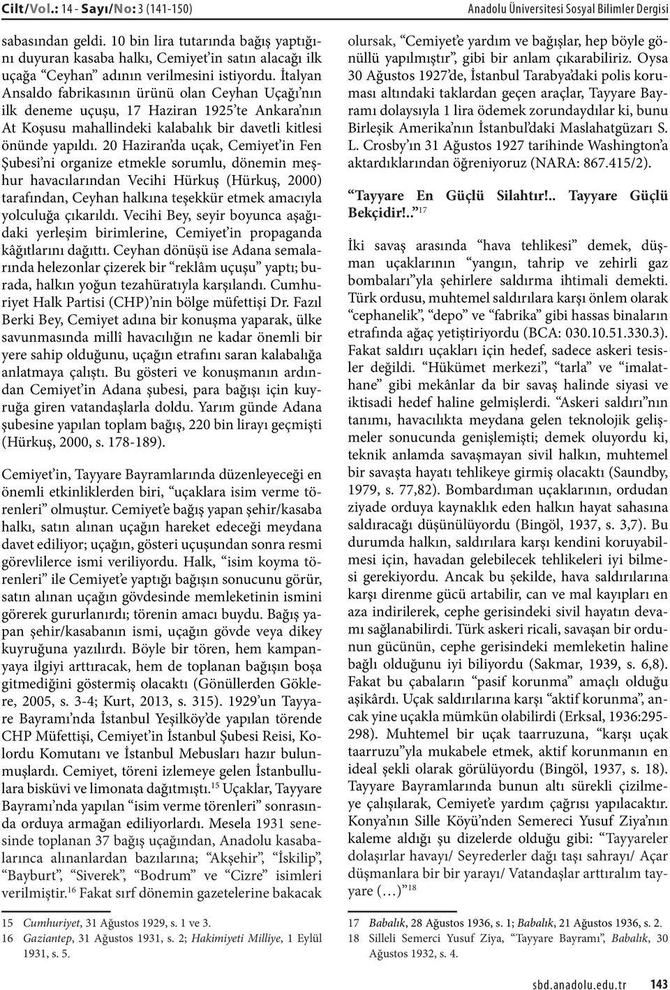 20 Haziran da uçak, Cemiyet in Fen Şubesi ni organize etmekle sorumlu, dönemin meşhur havacılarından Vecihi Hürkuş (Hürkuş, 2000) tarafından, Ceyhan halkına teşekkür etmek amacıyla yolculuğa