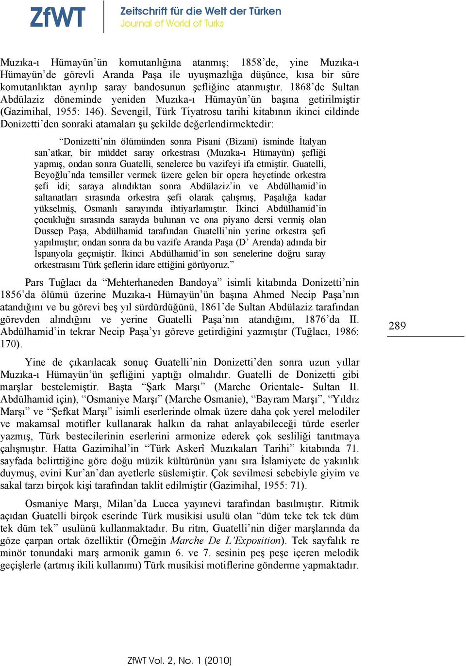 Sevengil, Türk Tiyatrosu tarihi kitabının ikinci cildinde Donizetti den sonraki atamaları şu şekilde değerlendirmektedir: Donizetti nin ölümünden sonra Pisani (Bizani) isminde İtalyan san atkar, bir