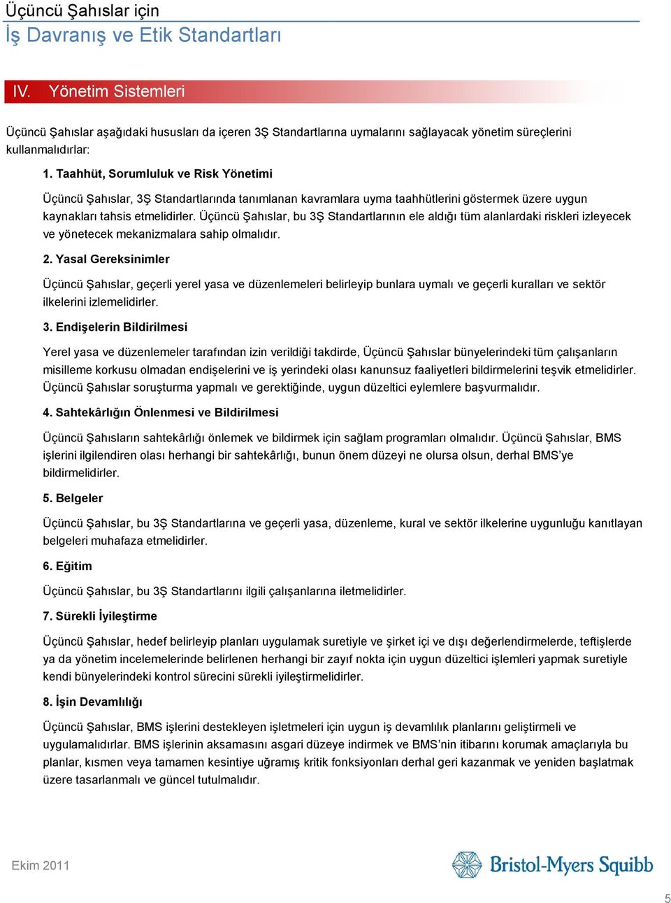 Üçüncü Şahıslar, bu 3Ş Standartlarının ele aldığı tüm alanlardaki riskleri izleyecek ve yönetecek mekanizmalara sahip olmalıdır. 2.