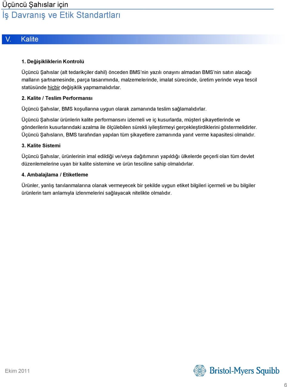 sürecinde, üretim yerinde veya tescil statüsünde hiçbir değişiklik yapmamalıdırlar. 2. Kalite / Teslim Performansı Üçüncü Şahıslar, BMS koşullarına uygun olarak zamanında teslim sağlamalıdırlar.