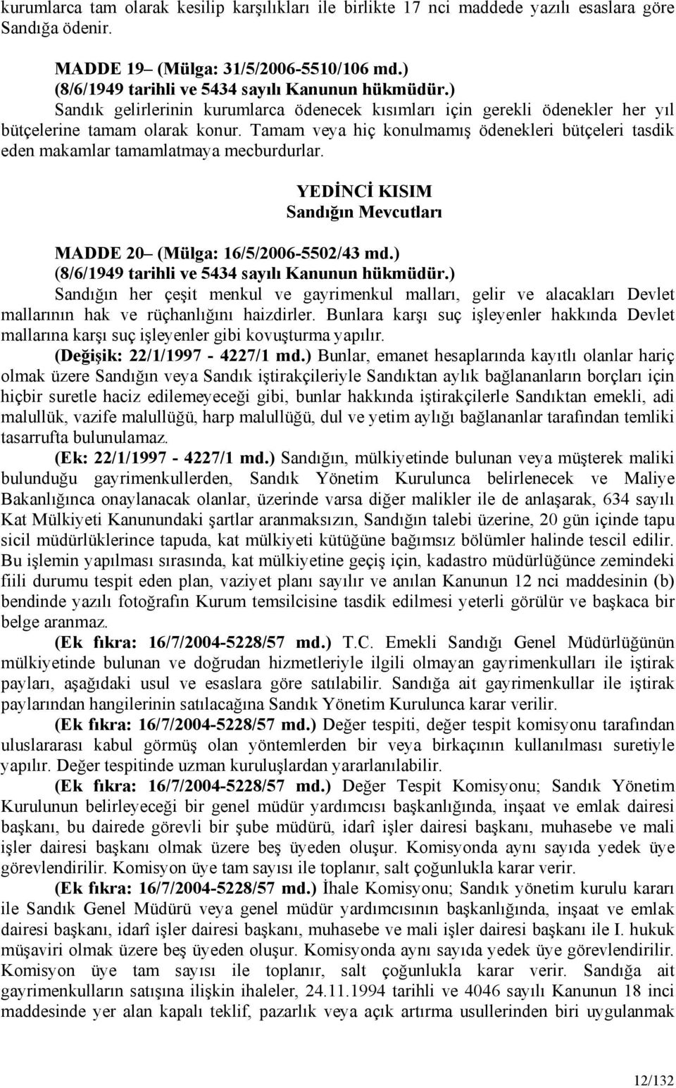 Tamam veya hiç konulmamış ödenekleri bütçeleri tasdik eden makamlar tamamlatmaya mecburdurlar. YEDİNCİ KISIM Sandığın Mevcutları MADDE 20 (Mülga: 16/5/2006-5502/43 md.