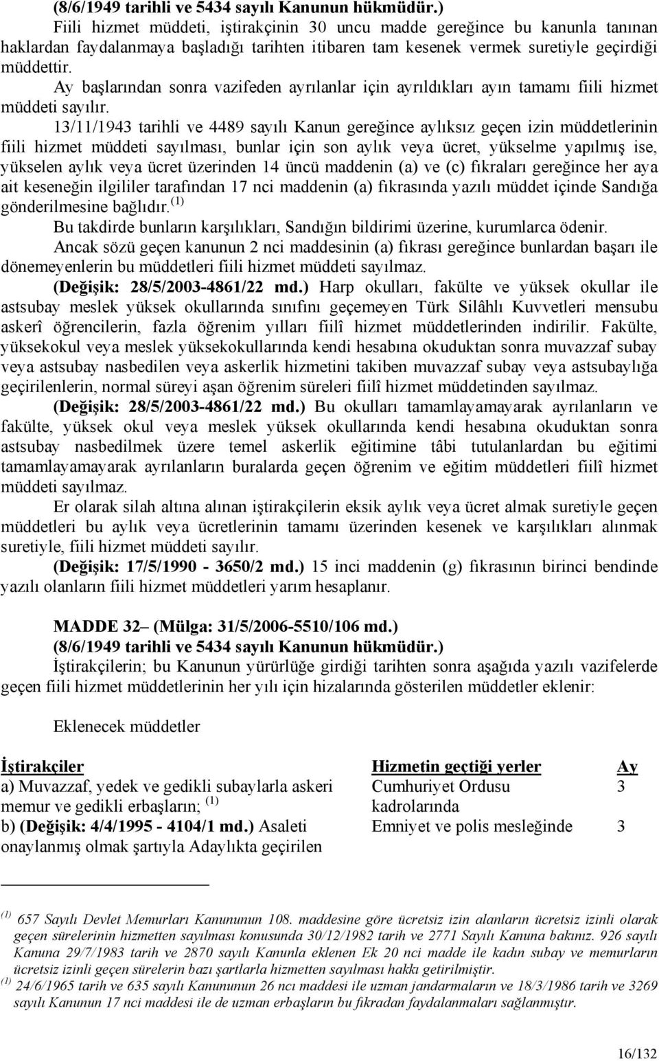 13/11/1943 tarihli ve 4489 sayılı Kanun gereğince aylıksız geçen izin müddetlerinin fiili hizmet müddeti sayılması, bunlar için son aylık veya ücret, yükselme yapılmış ise, yükselen aylık veya ücret