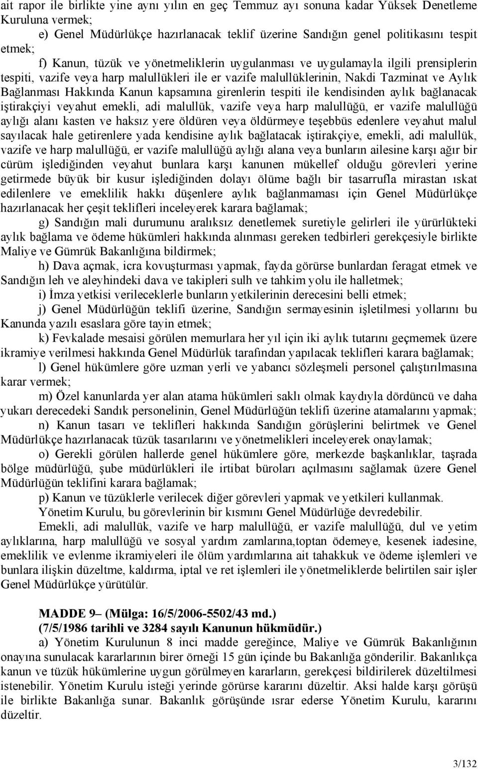 kapsamına girenlerin tespiti ile kendisinden aylık bağlanacak iştirakçiyi veyahut emekli, adi malullük, vazife veya harp malullüğü, er vazife malullüğü aylığı alanı kasten ve haksız yere öldüren veya