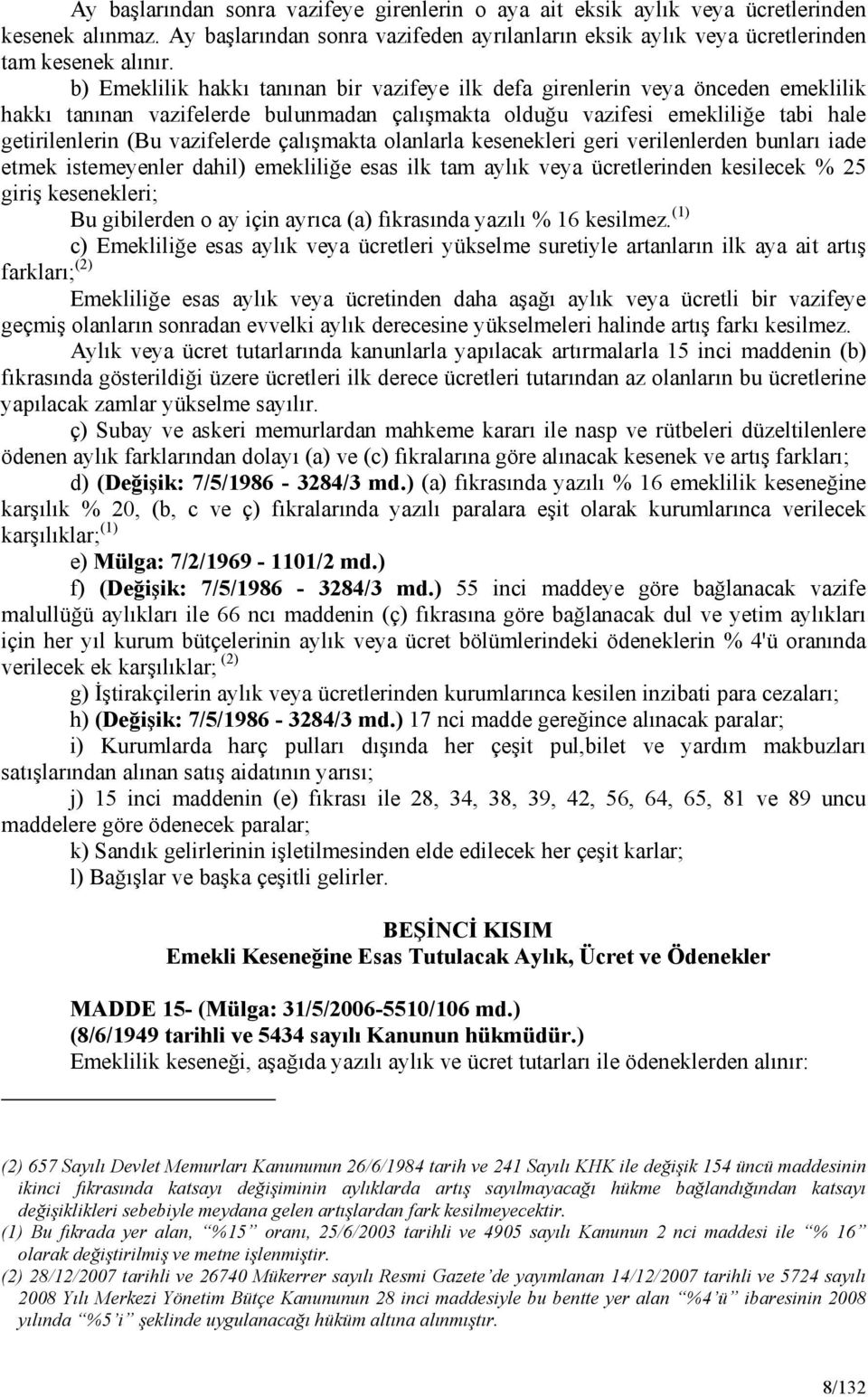 çalışmakta olanlarla kesenekleri geri verilenlerden bunları iade etmek istemeyenler dahil) emekliliğe esas ilk tam aylık veya ücretlerinden kesilecek % 25 giriş kesenekleri; Bu gibilerden o ay için