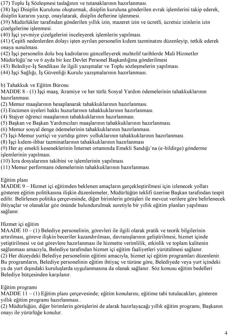 (39) Müdürlükler tarafından gönderilen yıllık izin, mazeret izin ve ücretli, ücretsiz izinlerin izin çizelgelerine işlenmesi. (40) İşçi yevmiye çizelgelerini inceleyerek işlemlerin yapılması.