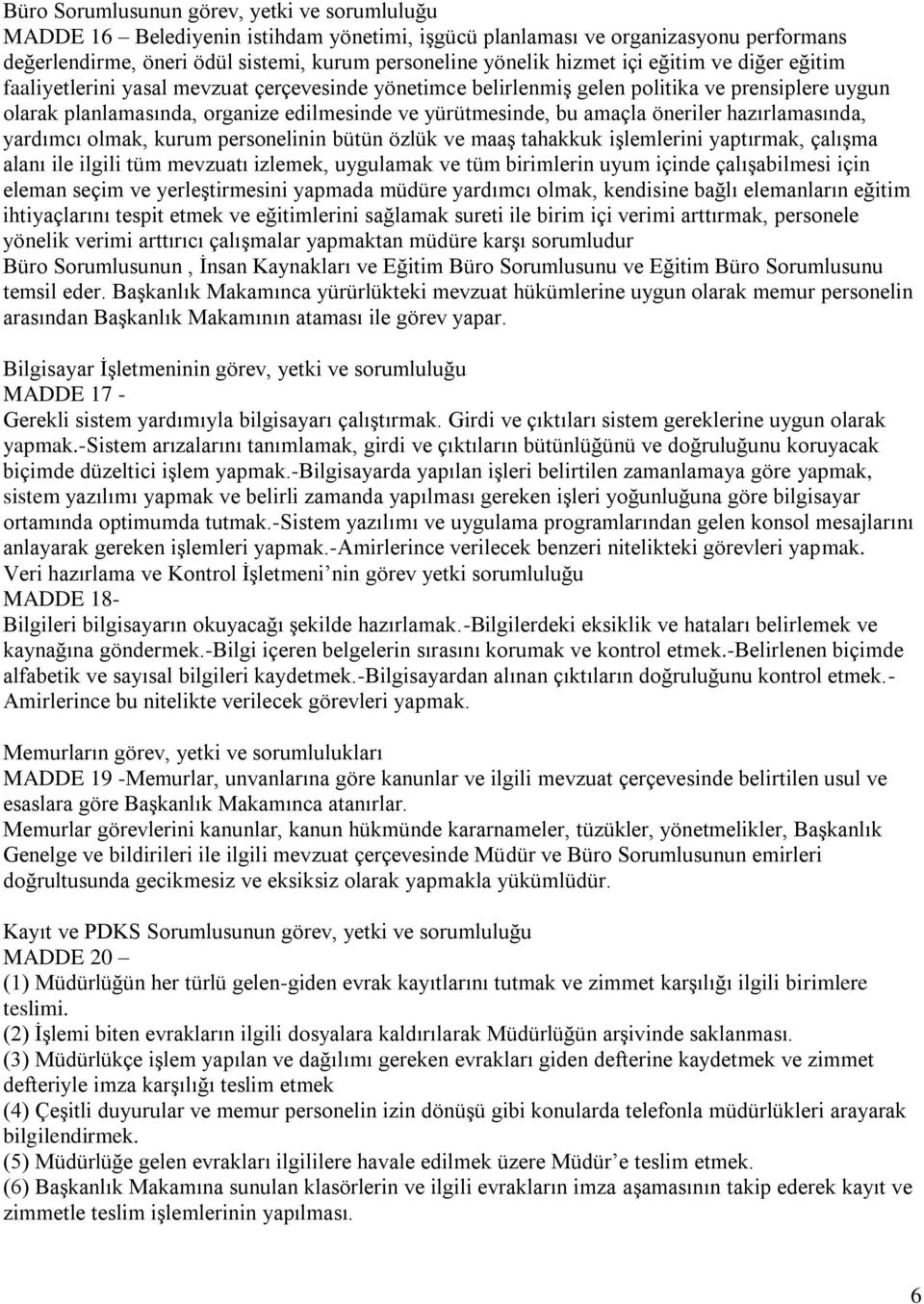 öneriler hazırlamasında, yardımcı olmak, kurum personelinin bütün özlük ve maaş tahakkuk işlemlerini yaptırmak, çalışma alanı ile ilgili tüm mevzuatı izlemek, uygulamak ve tüm birimlerin uyum içinde