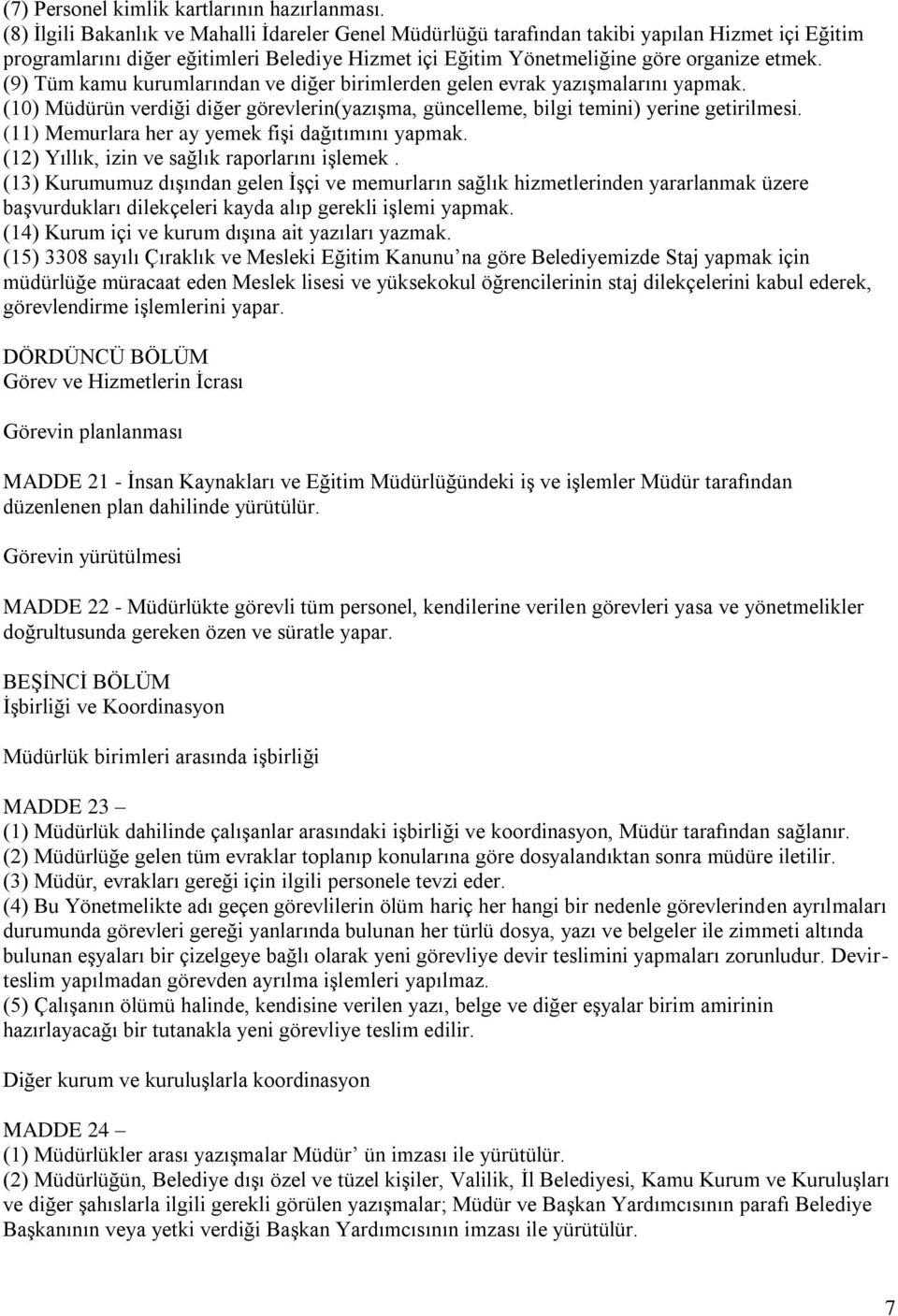 (9) Tüm kamu kurumlarından ve diğer birimlerden gelen evrak yazışmalarını yapmak. (10) Müdürün verdiği diğer görevlerin(yazışma, güncelleme, bilgi temini) yerine getirilmesi.