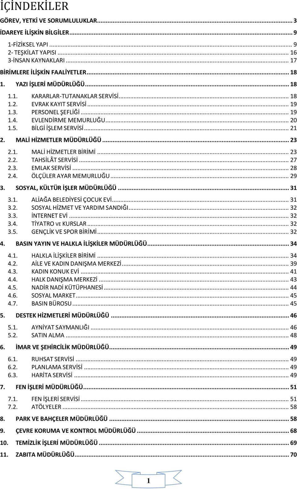 MALİ HİZMETLER MÜDÜRLÜĞÜ... 23 2.1. MALİ HİZMETLER BİRİMİ... 23 2.2. TAHSİLÂT SERVİSİ... 27 2.3. EMLAK SERVİSİ... 28 2.4. ÖLÇÜLER AYAR MEMURLUĞU... 29 3. SOSYAL, KÜLTÜR İŞLER MÜDÜRLÜĞÜ... 31 3.1. ÇOCUK EVİ.