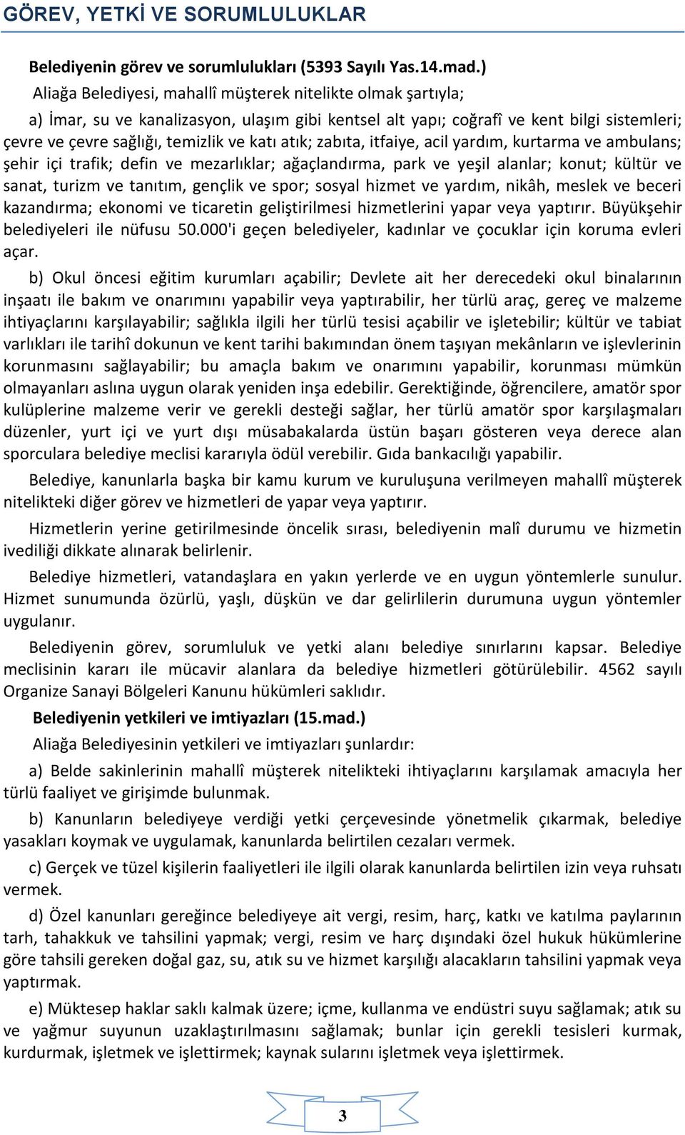 atık; zabıta, itfaiye, acil yardım, kurtarma ve ambulans; şehir içi trafik; defin ve mezarlıklar; ağaçlandırma, park ve yeşil alanlar; konut; kültür ve sanat, turizm ve tanıtım, gençlik ve spor;