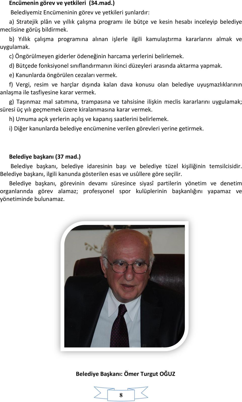 b) Yıllık çalışma programına alınan işlerle ilgili kamulaştırma kararlarını almak ve uygulamak. c) Öngörülmeyen giderler ödeneğinin harcama yerlerini belirlemek.