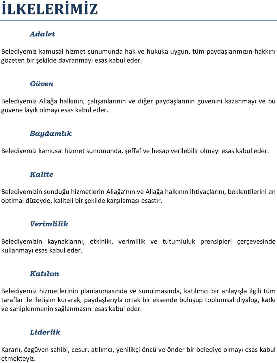 Saydamlık Belediyemiz kamusal hizmet sunumunda, şeffaf ve hesap verilebilir olmayı esas kabul eder.