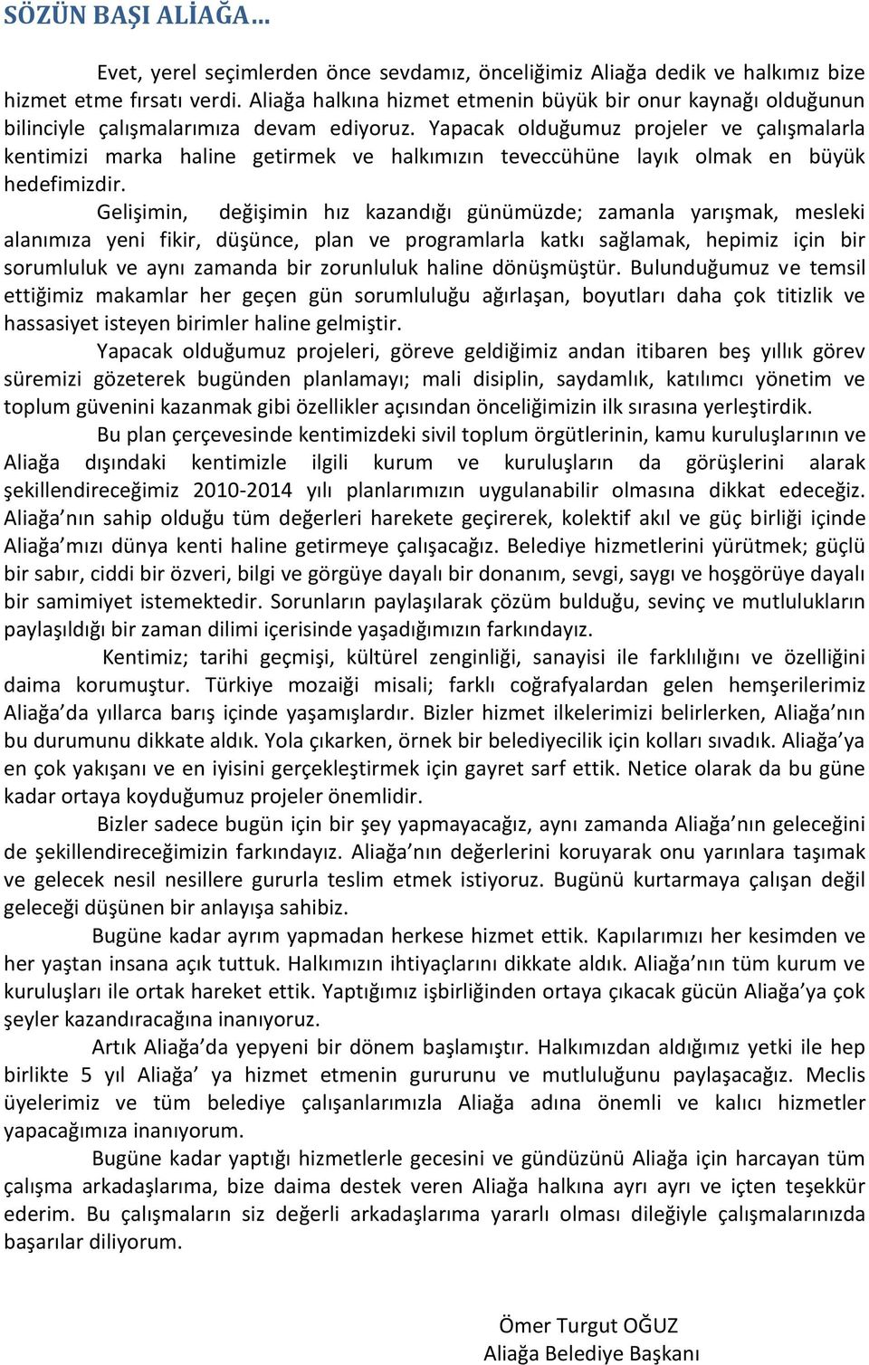 Yapacak olduğumuz projeler ve çalışmalarla kentimizi marka haline getirmek ve halkımızın teveccühüne layık olmak en büyük hedefimizdir.