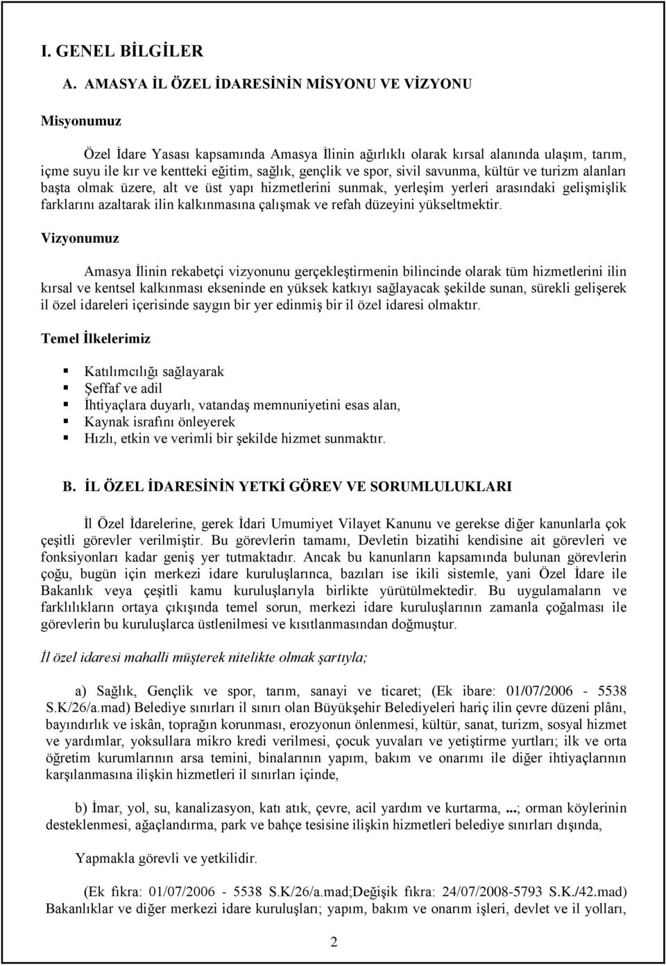 gençlik ve spor, sivil savunma, kültür ve turizm alanları başta olmak üzere, alt ve üst yapı hizmetlerini sunmak, yerleşim yerleri arasındaki gelişmişlik farklarını azaltarak ilin kalkınmasına