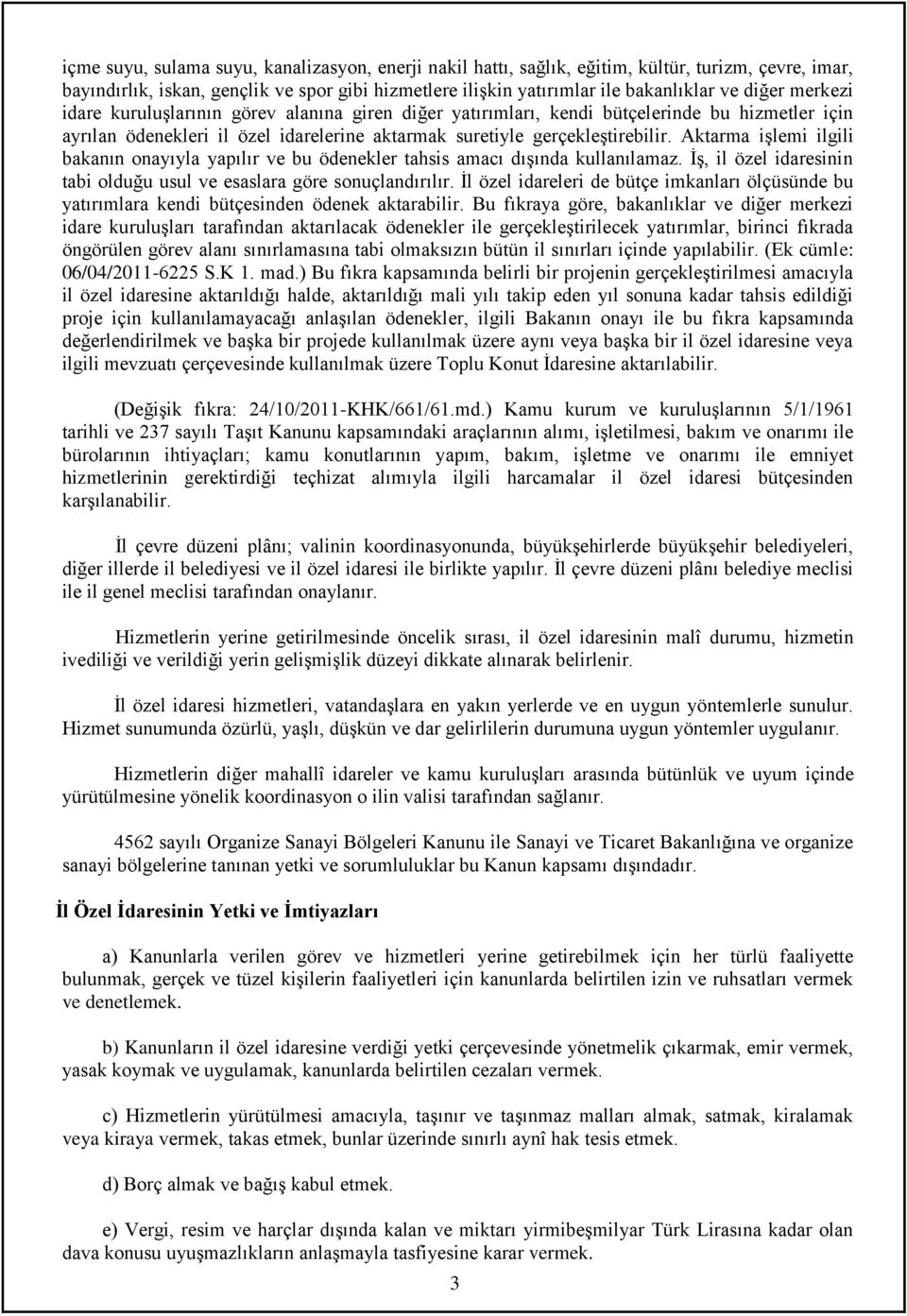 Aktarma işlemi ilgili bakanın onayıyla yapılır ve bu ödenekler tahsis amacı dışında kullanılamaz. İş, il özel idaresinin tabi olduğu usul ve esaslara göre sonuçlandırılır.