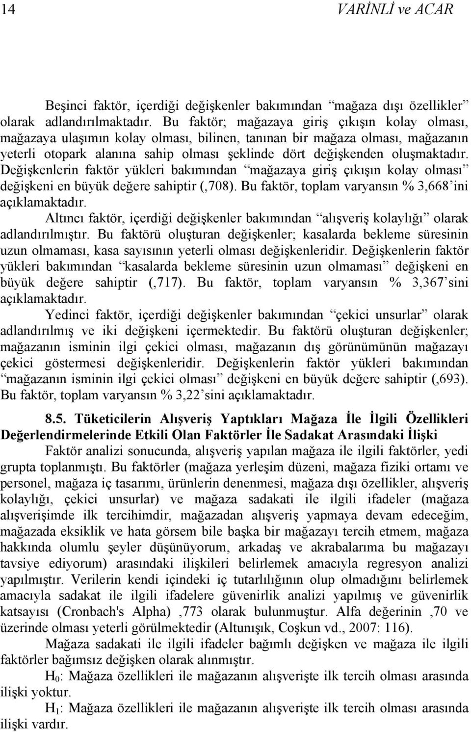 oluşmaktadır. Değişkenlerin faktör yükleri bakımından mağazaya giriş çıkışın kolay olması değişkeni en büyük değere sahiptir (,708). Bu faktör, toplam varyansın % 3,668 ini açıklamaktadır.