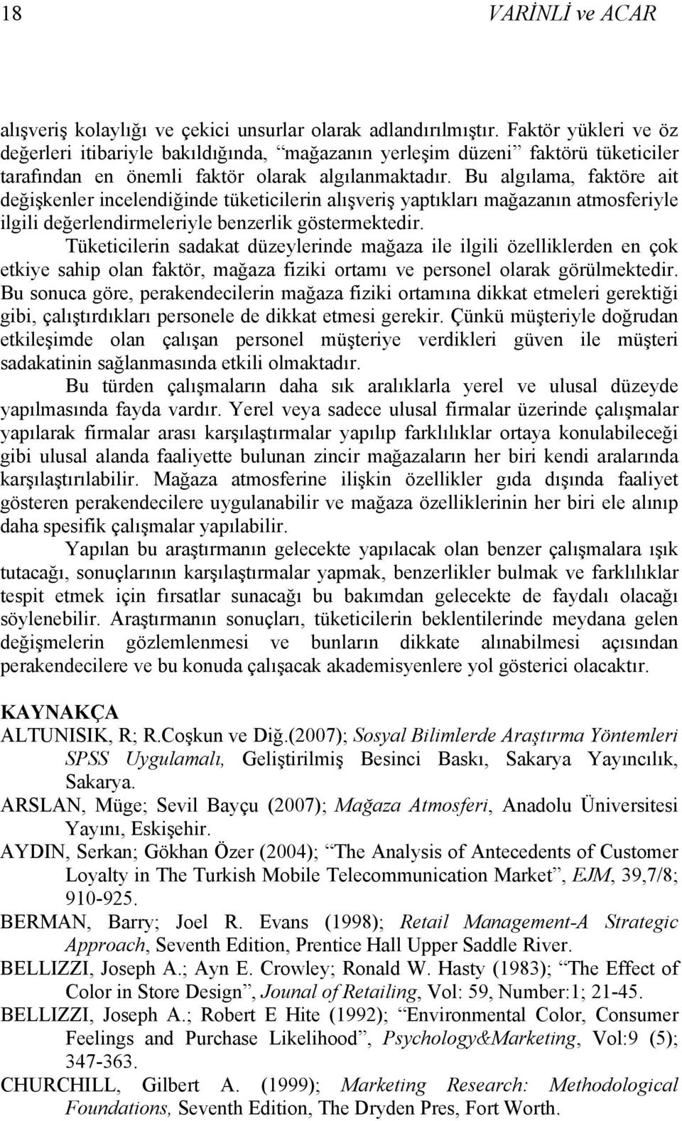 Bu algılama, faktöre ait değişkenler incelendiğinde tüketicilerin alışveriş yaptıkları mağazanın atmosferiyle ilgili değerlendirmeleriyle benzerlik göstermektedir.