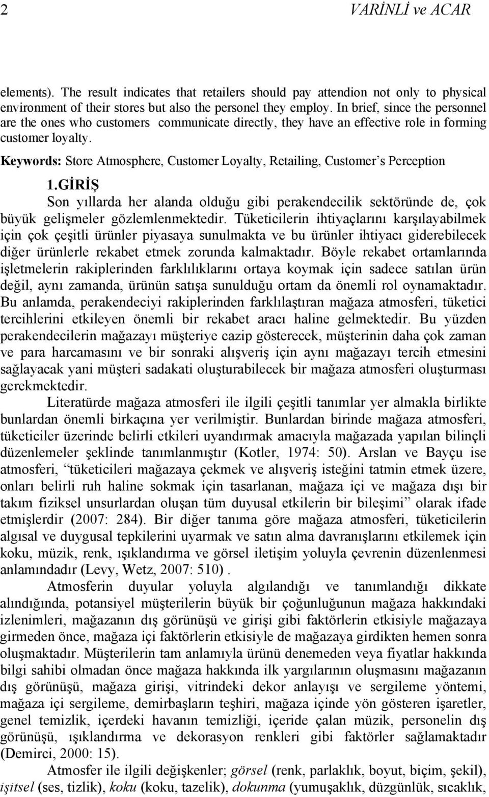 Keywords: Store Atmosphere, Customer Loyalty, Retailing, Customer s Perception 1.GİRİŞ Son yıllarda her alanda olduğu gibi perakendecilik sektöründe de, çok büyük gelişmeler gözlemlenmektedir.