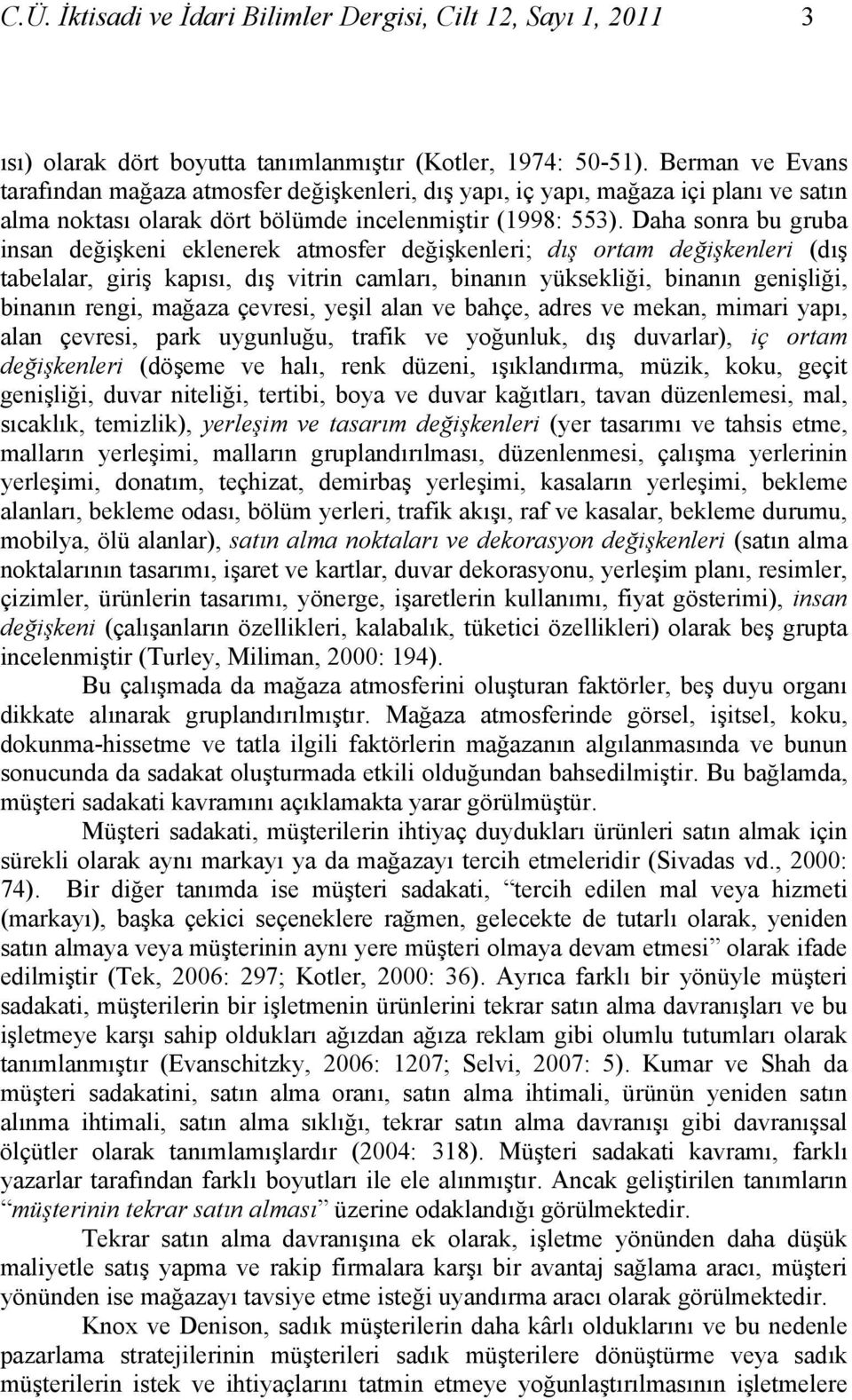 Daha sonra bu gruba insan değişkeni eklenerek atmosfer değişkenleri; dış ortam değişkenleri (dış tabelalar, giriş kapısı, dış vitrin camları, binanın yüksekliği, binanın genişliği, binanın rengi,