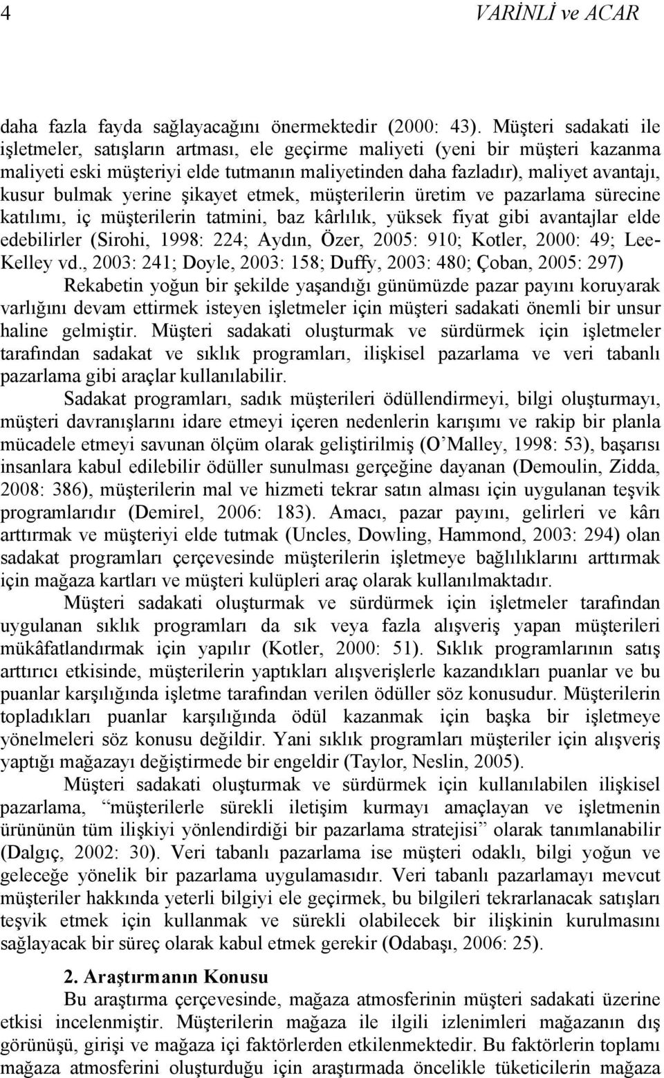 yerine şikayet etmek, müşterilerin üretim ve pazarlama sürecine katılımı, iç müşterilerin tatmini, baz kârlılık, yüksek fiyat gibi avantajlar elde edebilirler (Sirohi, 1998: 224; Aydın, Özer, 2005: