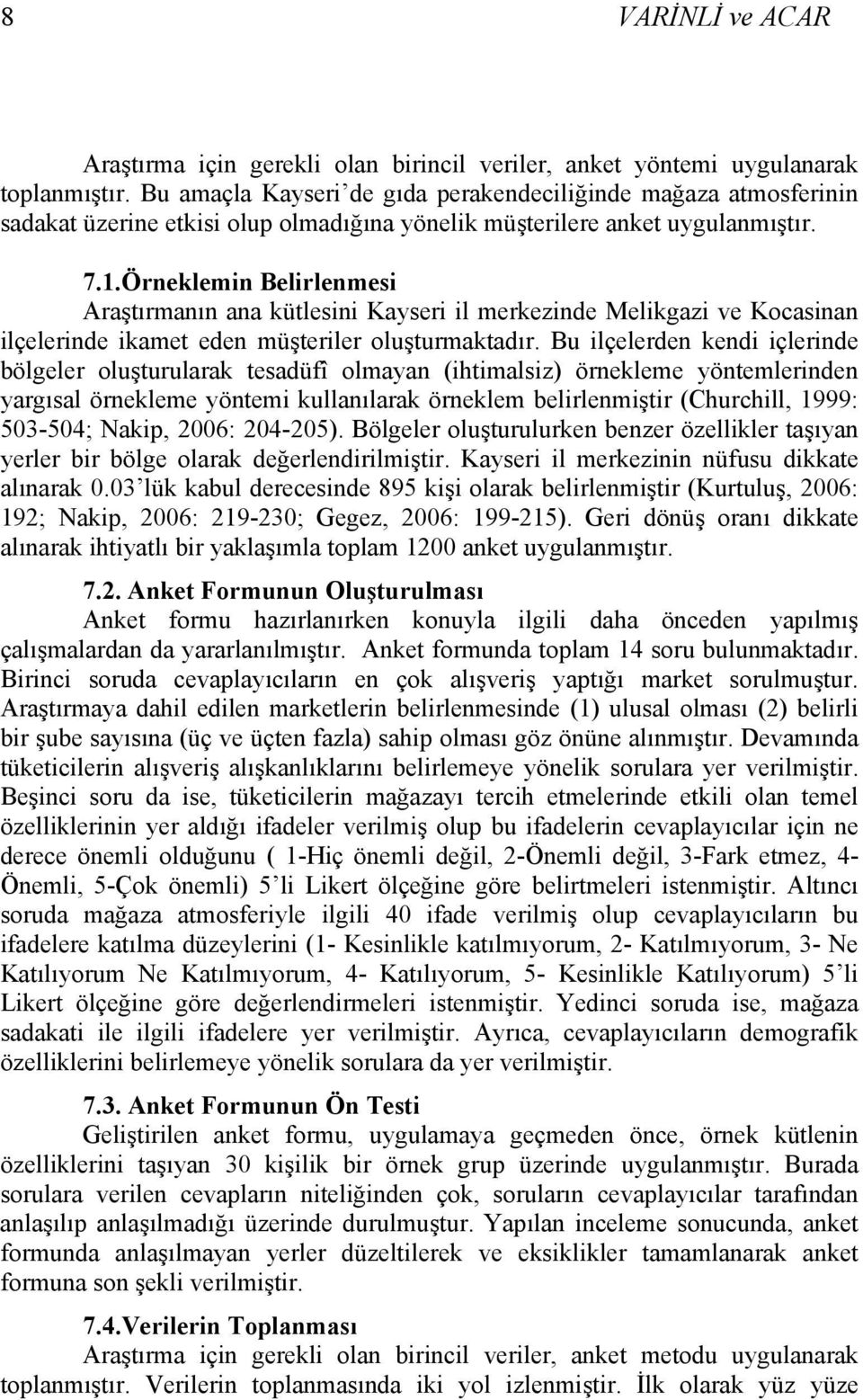 Örneklemin Belirlenmesi Araştırmanın ana kütlesini Kayseri il merkezinde Melikgazi ve Kocasinan ilçelerinde ikamet eden müşteriler oluşturmaktadır.