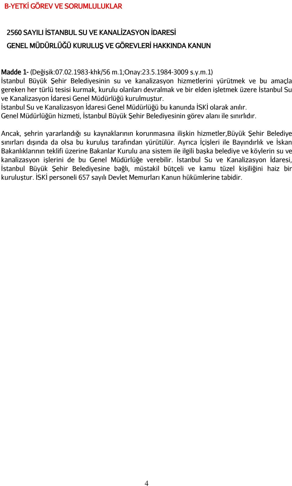 1) İstanbul Büyük Şehir Belediyesinin su ve kanalizasyon hizmetlerini yürütmek ve bu amaçla gereken her türlü tesisi kurmak, kurulu olanları devralmak ve bir elden işletmek üzere İstanbul Su ve