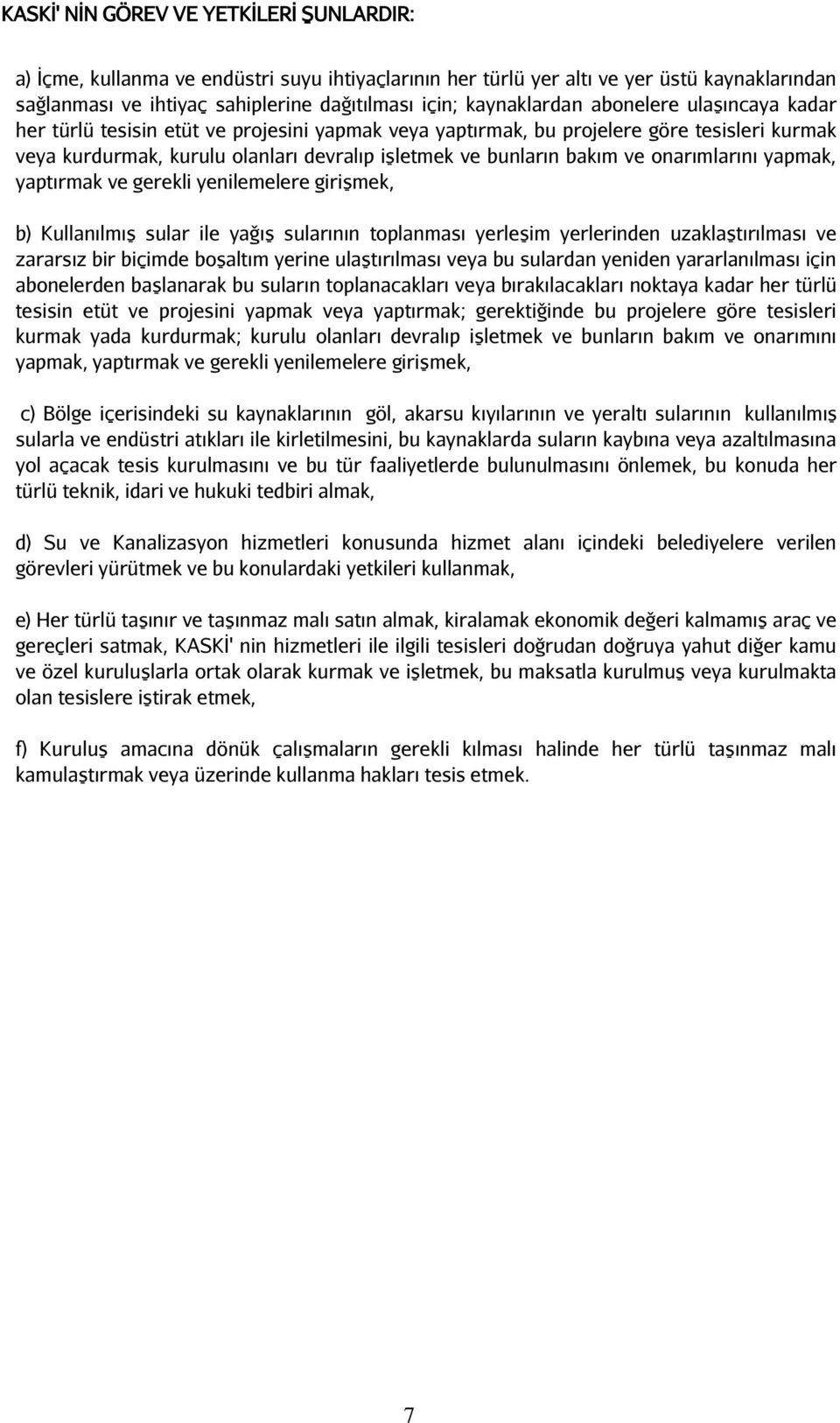 bakım ve onarımlarını yapmak, yaptırmak ve gerekli yenilemelere girişmek, b) Kullanılmış sular ile yağış sularının toplanması yerleşim yerlerinden uzaklaştırılması ve zararsız bir biçimde boşaltım