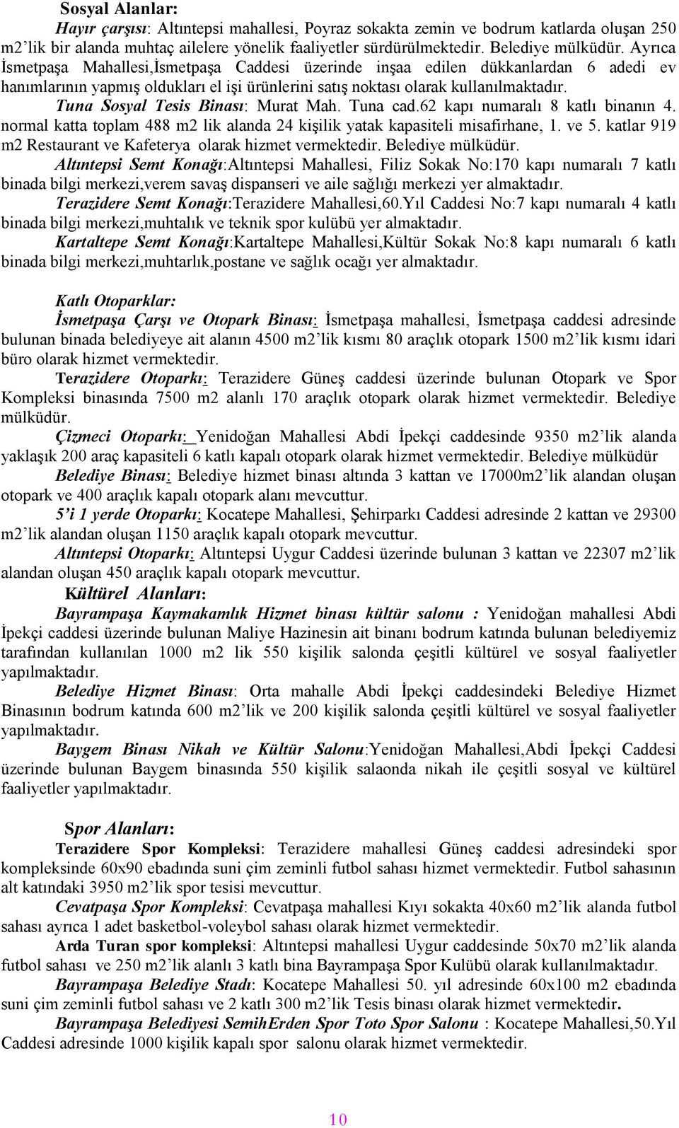 Tuna Sosyal Tesis Binası: Murat Mah. Tuna cad.62 kapı numaralı 8 katlı binanın 4. normal katta toplam 488 m2 lik alanda 24 kiģilik yatak kapasiteli misafirhane, 1. ve 5.