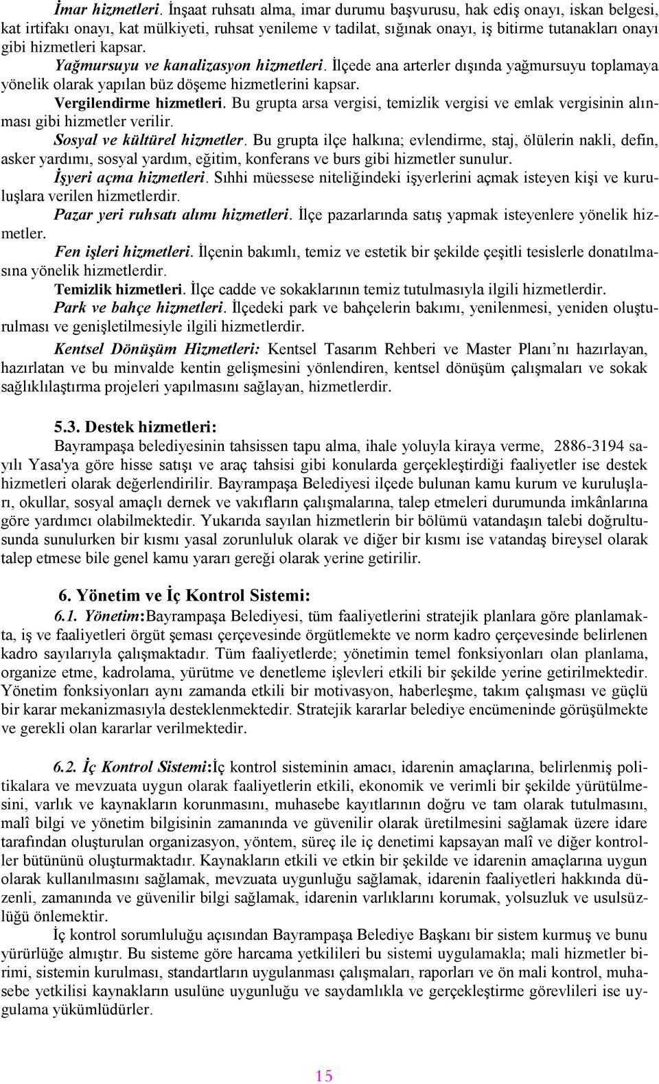 kapsar. Yağmursuyu ve kanalizasyon hizmetleri. Ġlçede ana arterler dıģında yağmursuyu toplamaya yönelik olarak yapılan büz döģeme hizmetlerini kapsar. Vergilendirme hizmetleri.