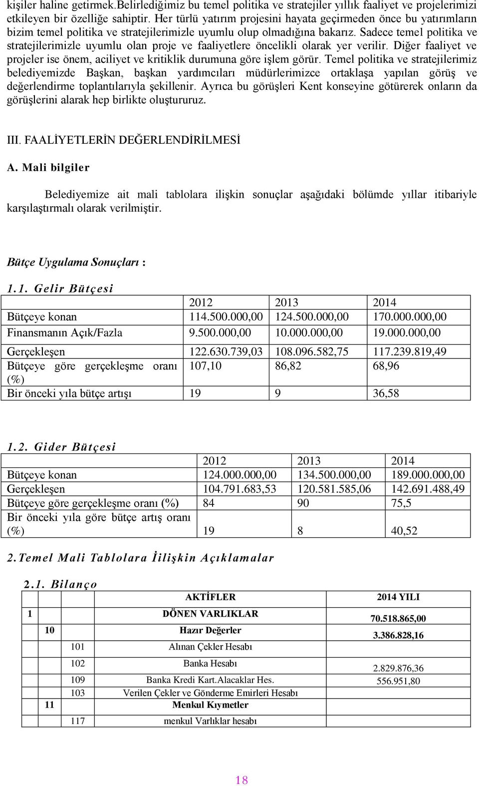 Sadece temel politika ve stratejilerimizle uyumlu olan proje ve faaliyetlere öncelikli olarak yer verilir. Diğer faaliyet ve projeler ise önem, aciliyet ve kritiklik durumuna göre iģlem görür.