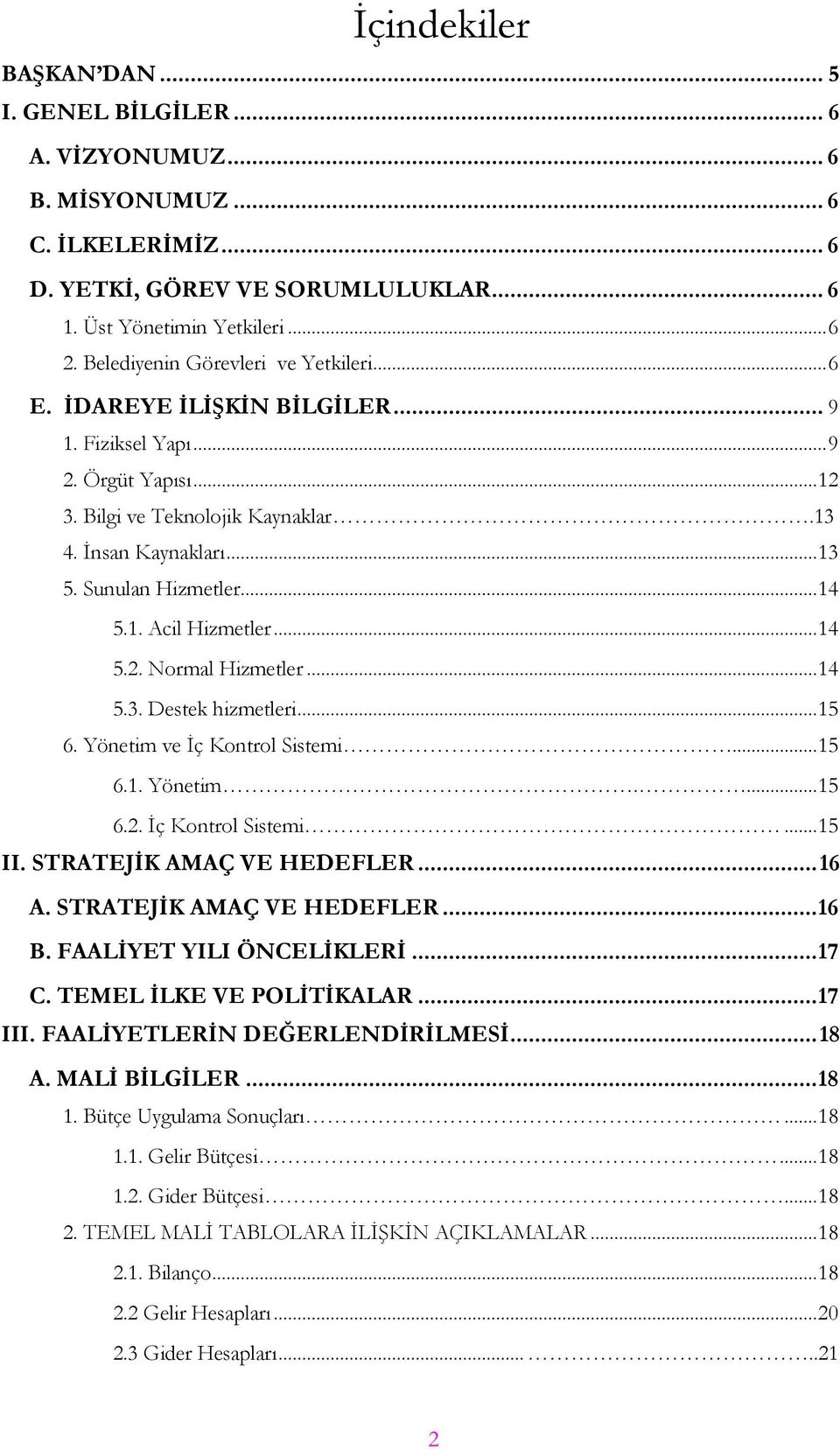 .. 14 5.1. Acil Hizmetler... 14 5.2. Normal Hizmetler... 14 5.3. Destek hizmetleri... 15 6. Yönetim ve Ġç Kontrol Sistemi... 15 6.1. Yönetim.... 15 6.2. Ġç Kontrol Sistemi... 15 II.