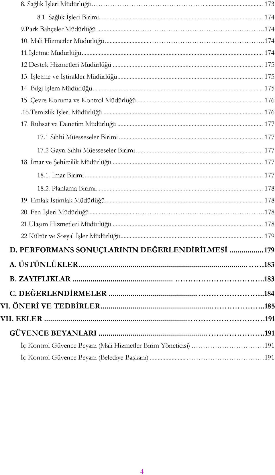 .. 177 17.1 Sıhhi Müesseseler Birimi... 177 17.2 Gayrı Sıhhi Müesseseler Birimi... 177 18. Ġmar ve ġehircilik Müdürlüğü... 177 18.1. Ġmar Birimi... 177 18.2. Planlama Birimi... 178 19.