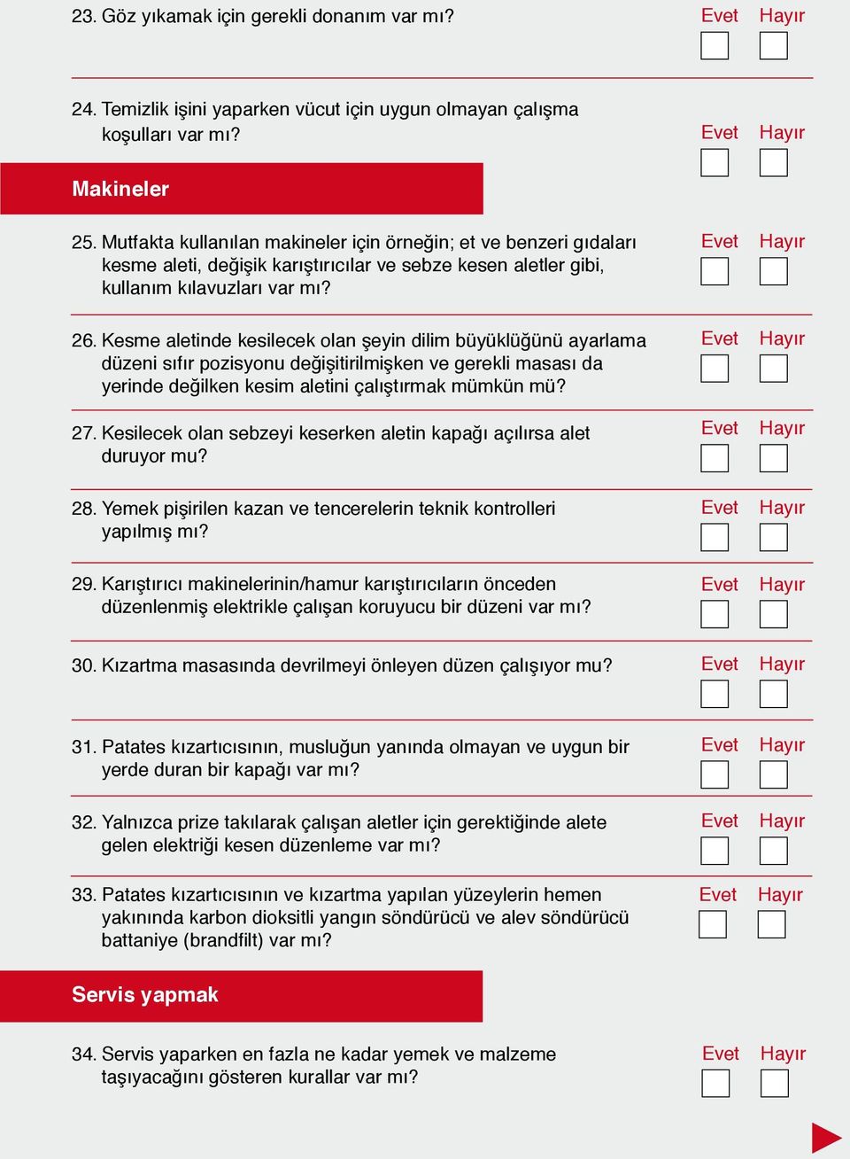 Kesme aletinde kesilecek olan şeyin dilim büyüklüğünü ayarlama düzeni sıfır pozisyonu değişitirilmişken ve gerekli masası da yerinde değilken kesim aletini çalıştırmak mümkün mü? 27.