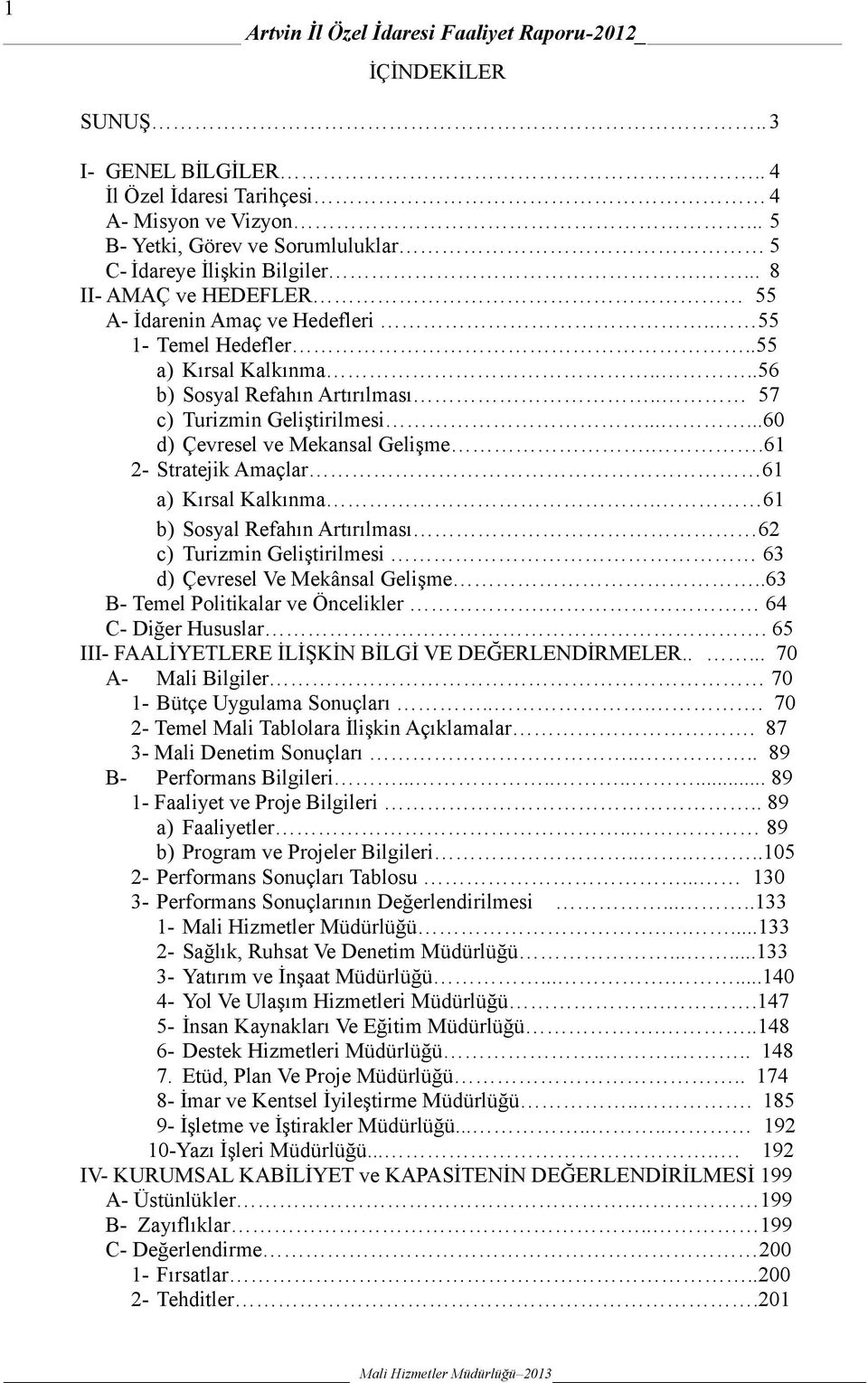 ...56 b) Sosyal Refahın Artırılması.. 57 c) Turizmin Geliştirilmesi......6 d) Çevresel ve Mekansal Gelişme..61 2- Stratejik Amaçlar 61 a) Kırsal Kalkınma.