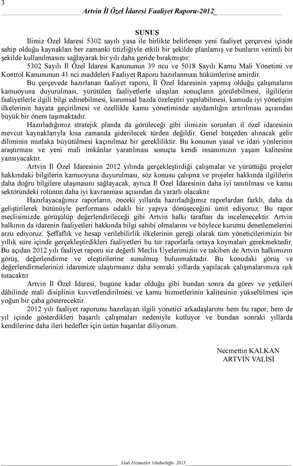 532 Sayılı İl Özel İdaresi Kanununun 39 ncu ve 518 Sayılı Kamu Mali Yönetimi ve Kontrol Kanununun 41 nci maddeleri Faaliyet Raporu hazırlanması hükümlerine amirdir.