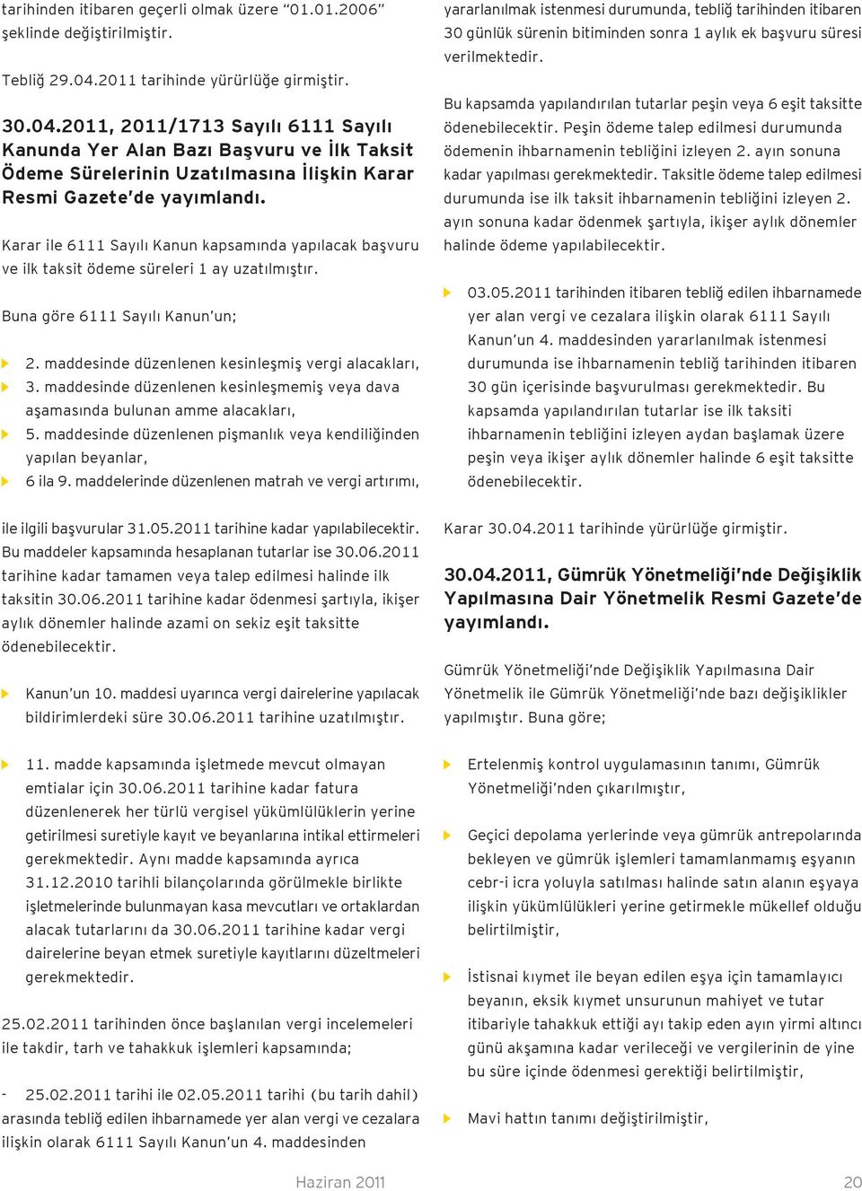 Karar ile 6111 Sayılı Kanun kapsamında yapılacak başvuru ve ilk taksit ödeme süreleri 1 ay uzatılmıştır. Buna göre 6111 Sayılı Kanun un; 2. maddesinde düzenlenen kesinleşmiş vergi alacakları, 3.