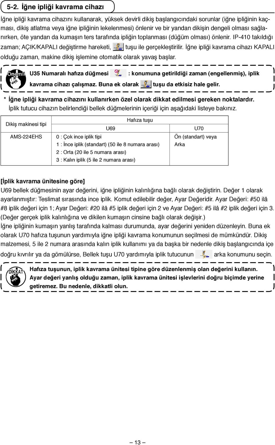 IP-410 takıldığı zaman; ÇIK/KPLI değiştirme hareketi, tuşu ile gerçekleştirilir. İğne ipliği kavrama cihazı KPLI olduğu zaman, makine dikiş işlemine otomatik olarak yavaş başlar.