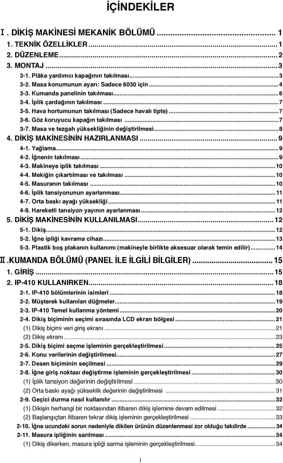 Masa ve tezgah yüksekliğinin değiştirilmesi...8 4. DİKİŞ MKİNESİNİN HZIRLNMSI... 9 4-1. Yağlama...9 4-2. İğnenin takılması...9 4-3. Makineye iplik takılması...10 4-4.