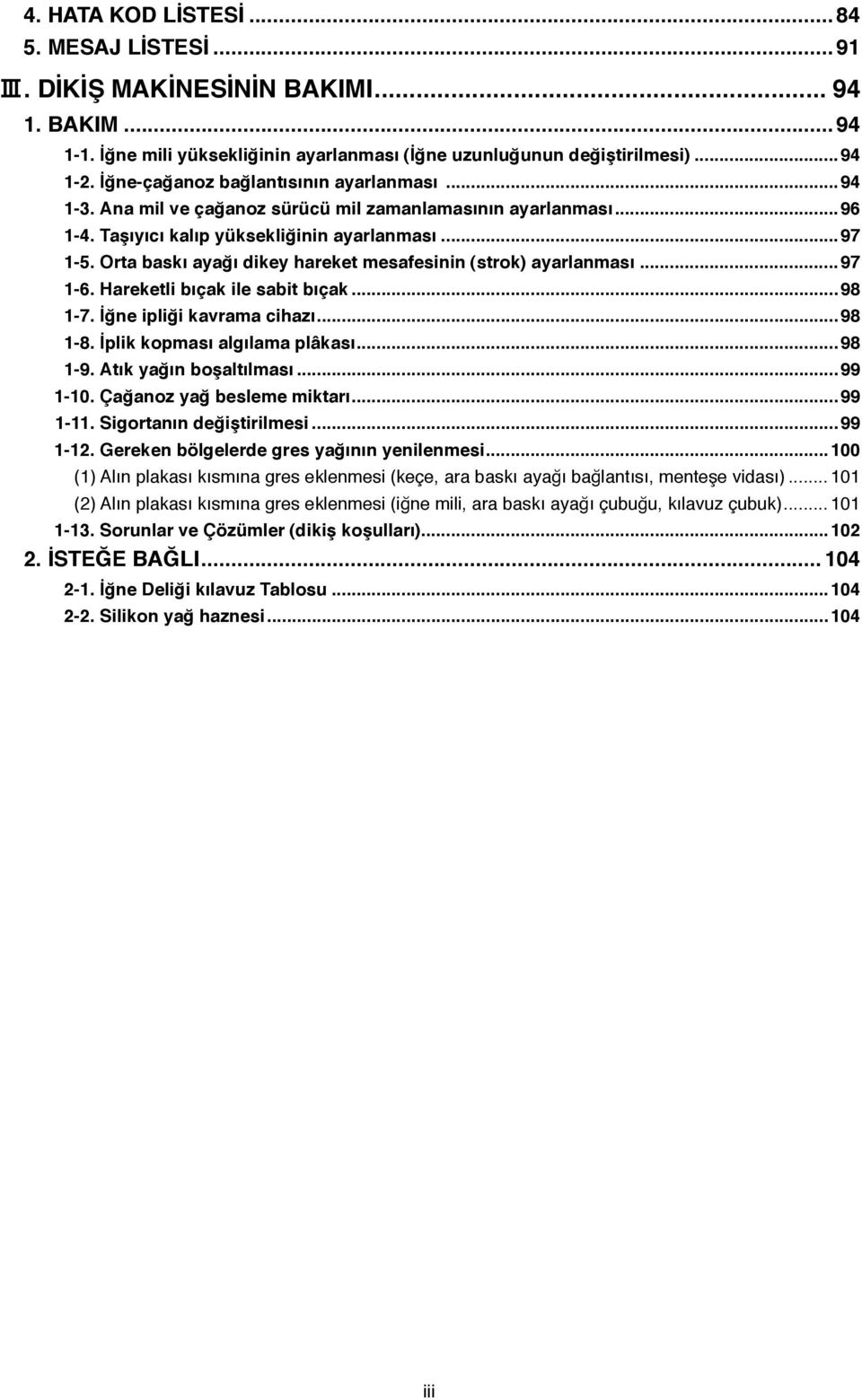 Orta baskı ayağı dikey hareket mesafesinin (strok) ayarlanması...97 1-6. Hareketli bıçak ile sabit bıçak...98 1-7. İğne ipliği kavrama cihazı...98 1-8. İplik kopması algılama plâkası...98 1-9.