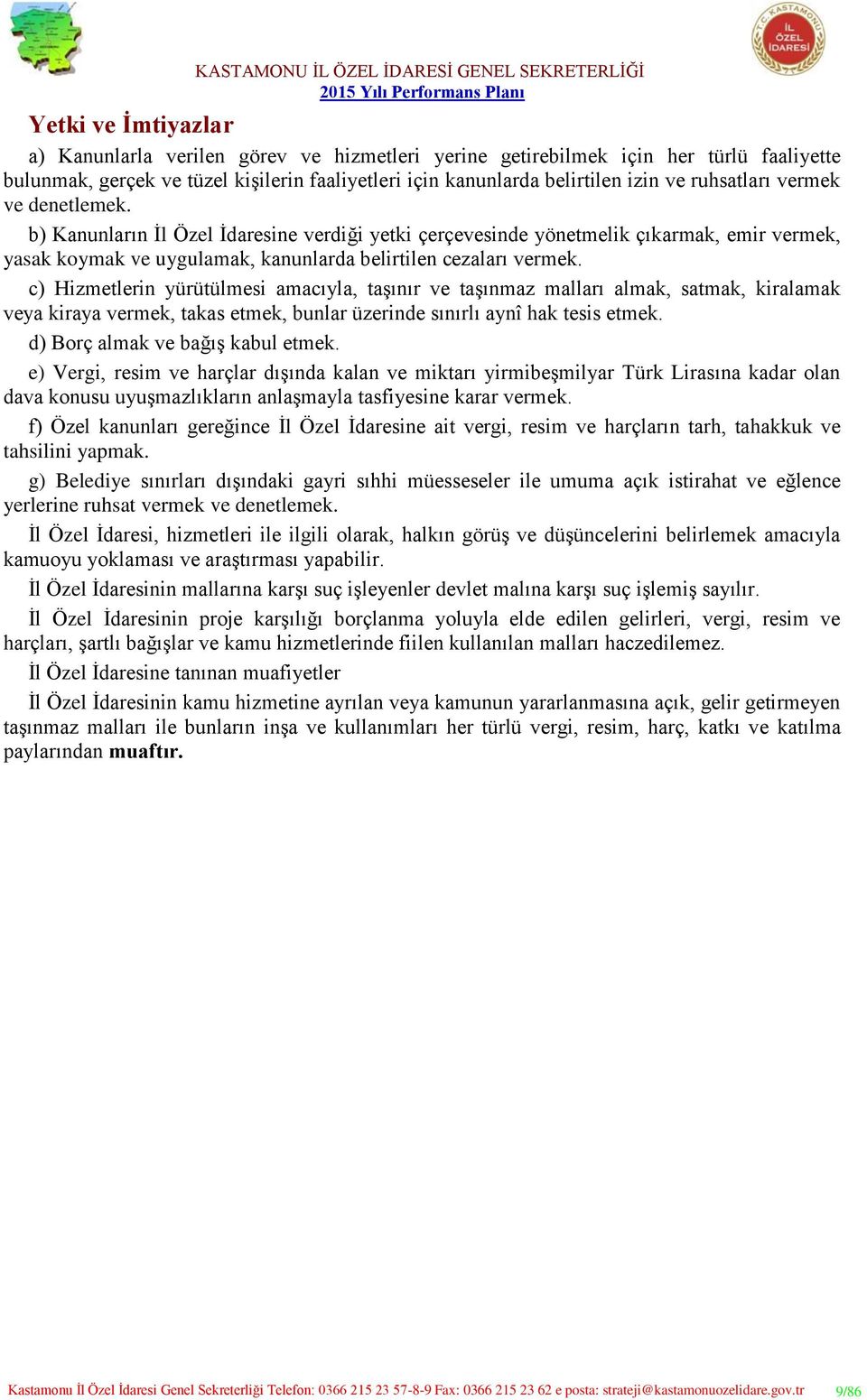 c) Hizmetlerin yürütülmesi amacıyla, taşınır ve taşınmaz malları almak, satmak, kiralamak veya kiraya vermek, takas etmek, bunlar üzerinde sınırlı aynî hak tesis etmek.