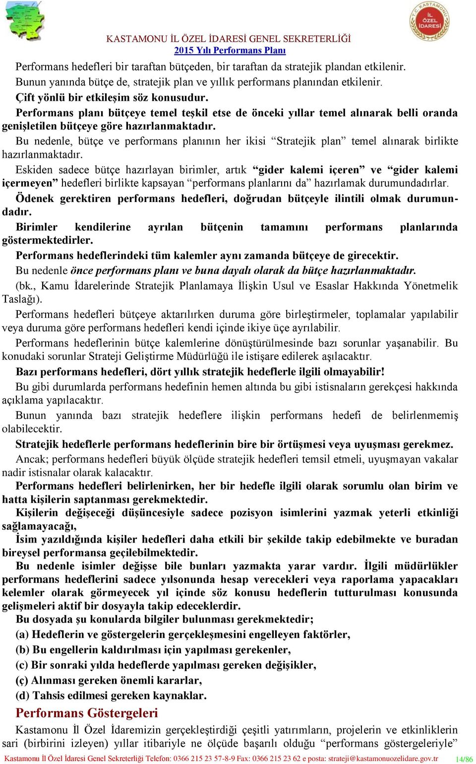 Bu nedenle, bütçe ve performans planının her ikisi Stratejik plan temel alınarak birlikte hazırlanmaktadır.