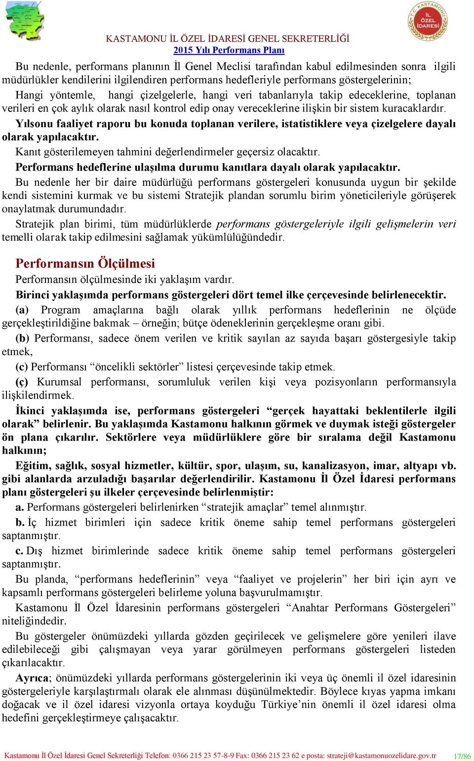 Yılsonu faaliyet raporu bu konuda toplanan verilere, istatistiklere veya çizelgelere dayalı olarak yapılacaktır. Kanıt gösterilemeyen tahmini değerlendirmeler geçersiz olacaktır.