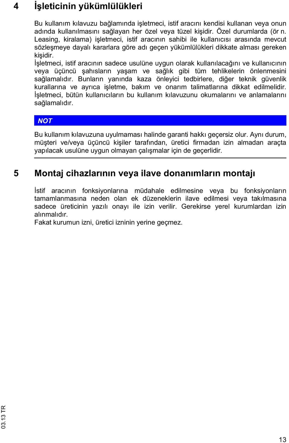 lemeci, isif aracının sadece usulüne uygun olarak kullanılaca ını ve kullanıcının veya üçüncü ahısların ya am ve sa lık gibi üm ehlikelerin önlenmesini sa lamalıdır.