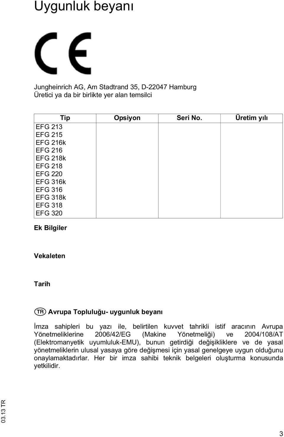 beyanı mza sahipleri bu yazı ile, belirilen kuvve ahrikli isif aracının Avrupa Yönemeliklerine 2006/42/EG (Makine Yönemeli i) ve 2004/108/AT (Elekromanyeik