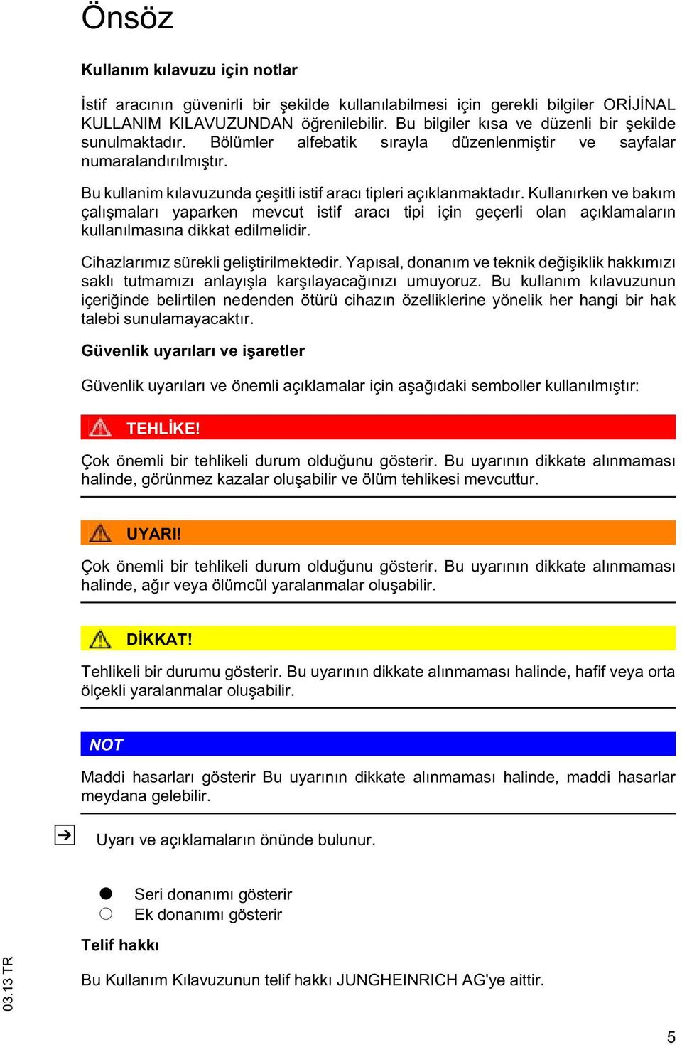 Kullanırken ve bakım çalı maları yaparken mevcu isif aracı ipi için geçerli olan açıklamaların kullanılmasına dikka edilmelidir. Cihazlarımız sürekli geli irilmekedir.